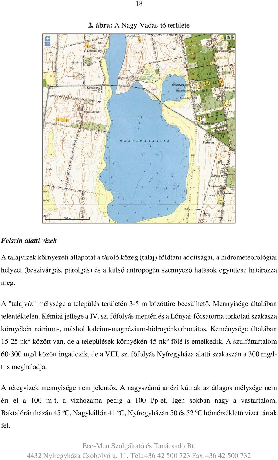 Keménysége általában 15-25 nk között van, de a települések környékén 45 nk fölé is emelkedik. A szulfáttartalom 60-300 mg/l között ingadozik, de a VIII. sz. főfolyás Nyíregyháza alatti szakaszán a 300 mg/lt is meghaladja.