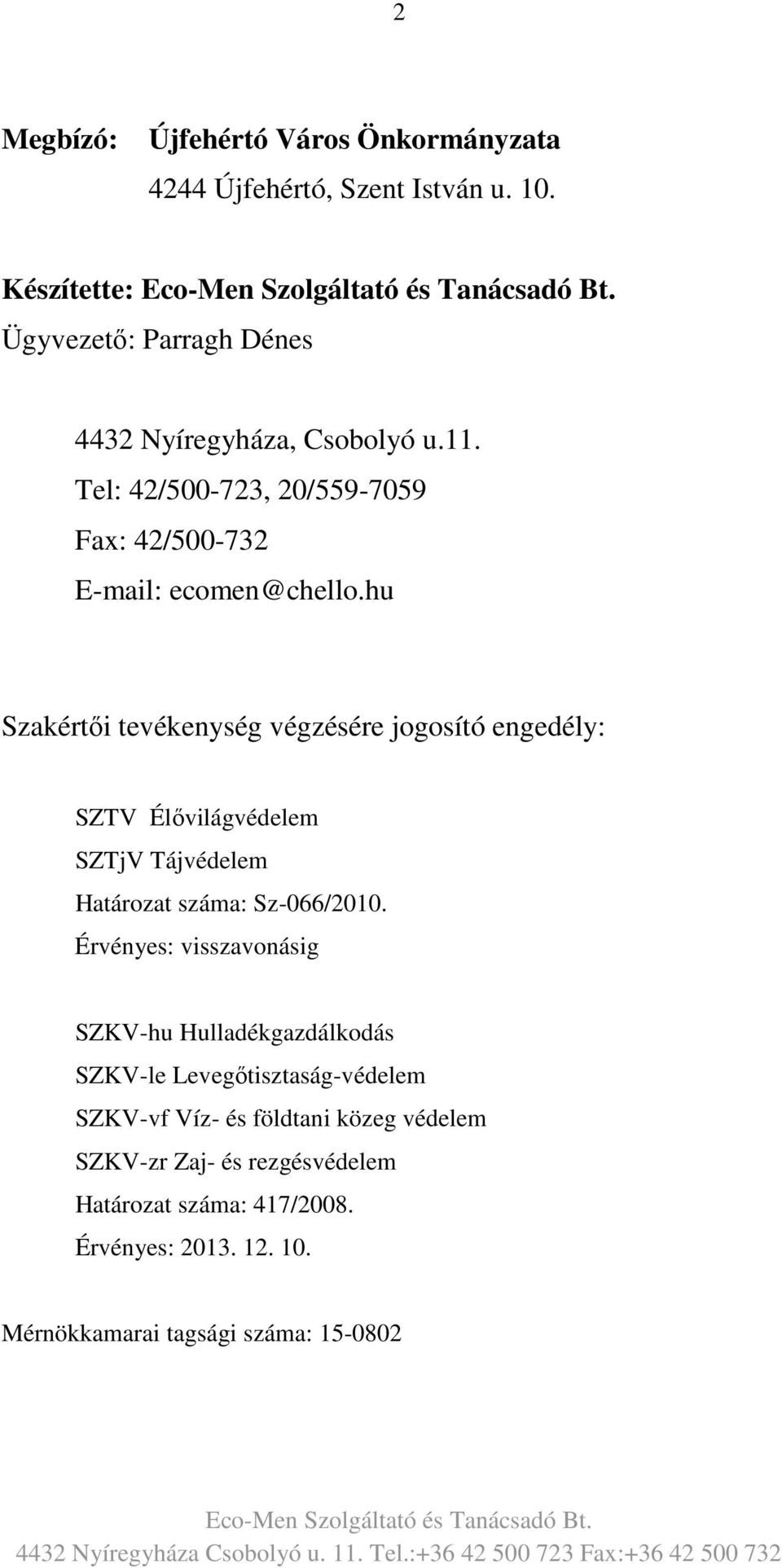 hu Szakértői tevékenység végzésére jogosító engedély: SZTV Élővilágvédelem SZTjV Tájvédelem Határozat száma: Sz-066/2010.