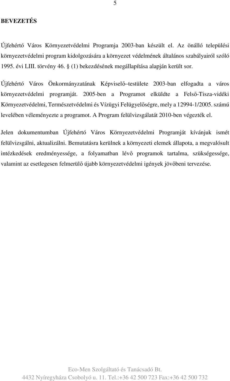 2005-ben a Programot elküldte a Felső-Tisza-vidéki Környezetvédelmi, Természetvédelmi és Vízügyi Felügyelőségre, mely a 12994-1/2005. számú levelében véleményezte a programot.
