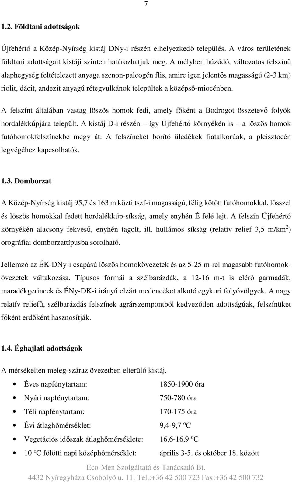 középső-miocénben. A felszínt általában vastag löszös homok fedi, amely főként a Bodrogot összetevő folyók hordalékkúpjára települt.