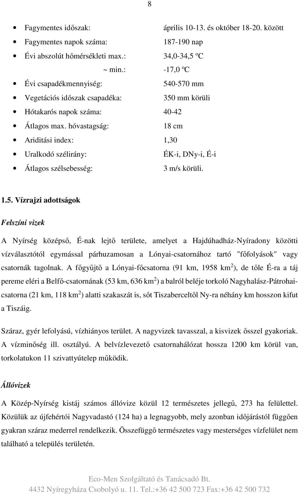 hóvastagság: 18 cm Ariditási index: 1,30 Uralkodó szélirány: ÉK-i, DNy-i, É-i Átlagos szélsebesség: 3 m/s körüli. 1.5.