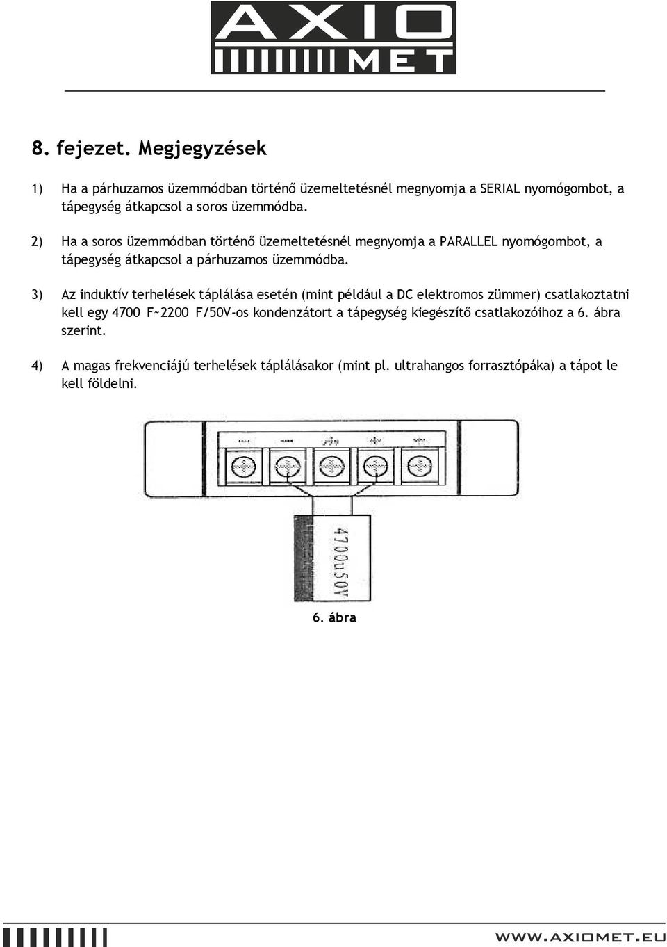 2) Ha a soros üzemmódban történő üzemeltetésnél megnyomja a PARALLEL nyomógombot, a tápegység átkapcsol a párhuzamos üzemmódba.