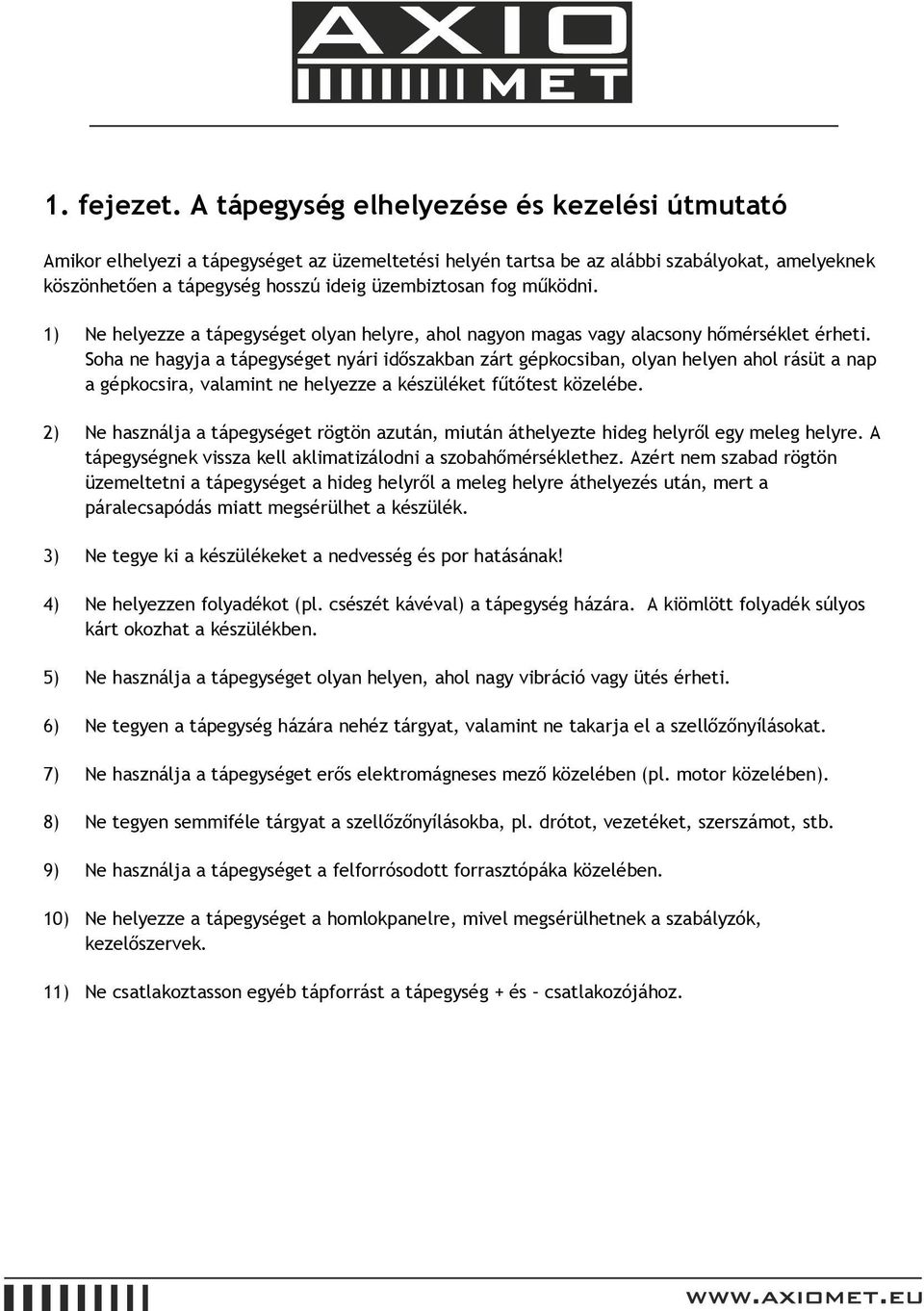 működni. 1) Ne helyezze a tápegységet olyan helyre, ahol nagyon magas vagy alacsony hőmérséklet érheti.