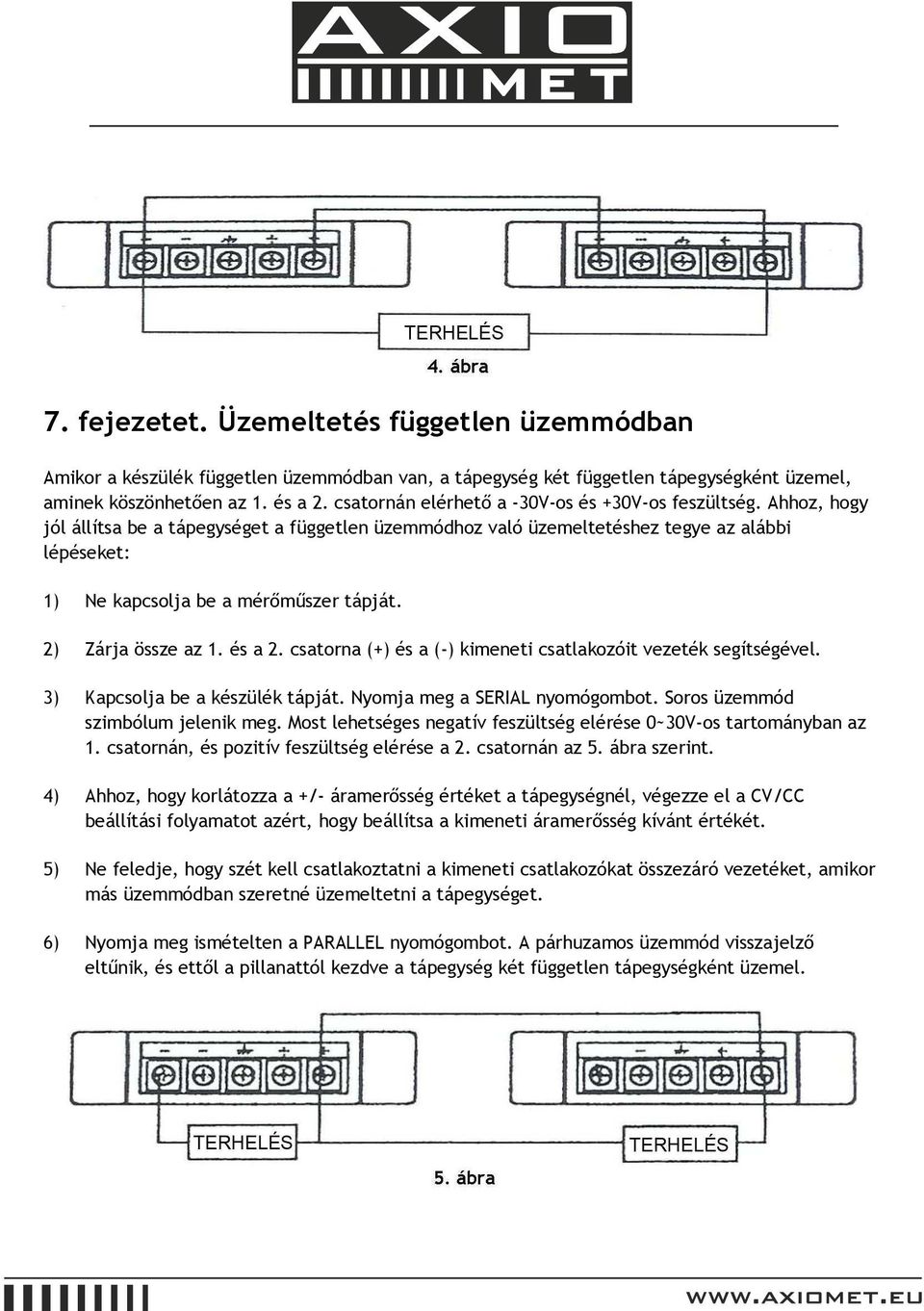 Ahhoz, hogy jól állítsa be a tápegységet a független üzemmódhoz való üzemeltetéshez tegye az alábbi lépéseket: 1) Ne kapcsolja be a mérőműszer tápját. 2) Zárja össze az 1. és a 2.