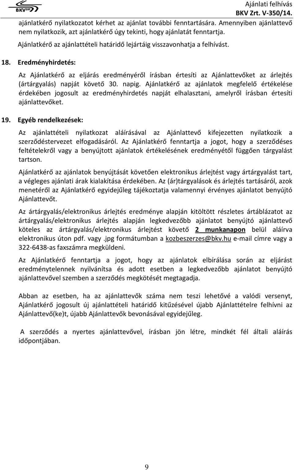 Eredményhirdetés: Az Ajánlatkérő az eljárás eredményéről írásban értesíti az Ajánlattevőket az árlejtés (ártárgyalás) napját követő 30. napig.