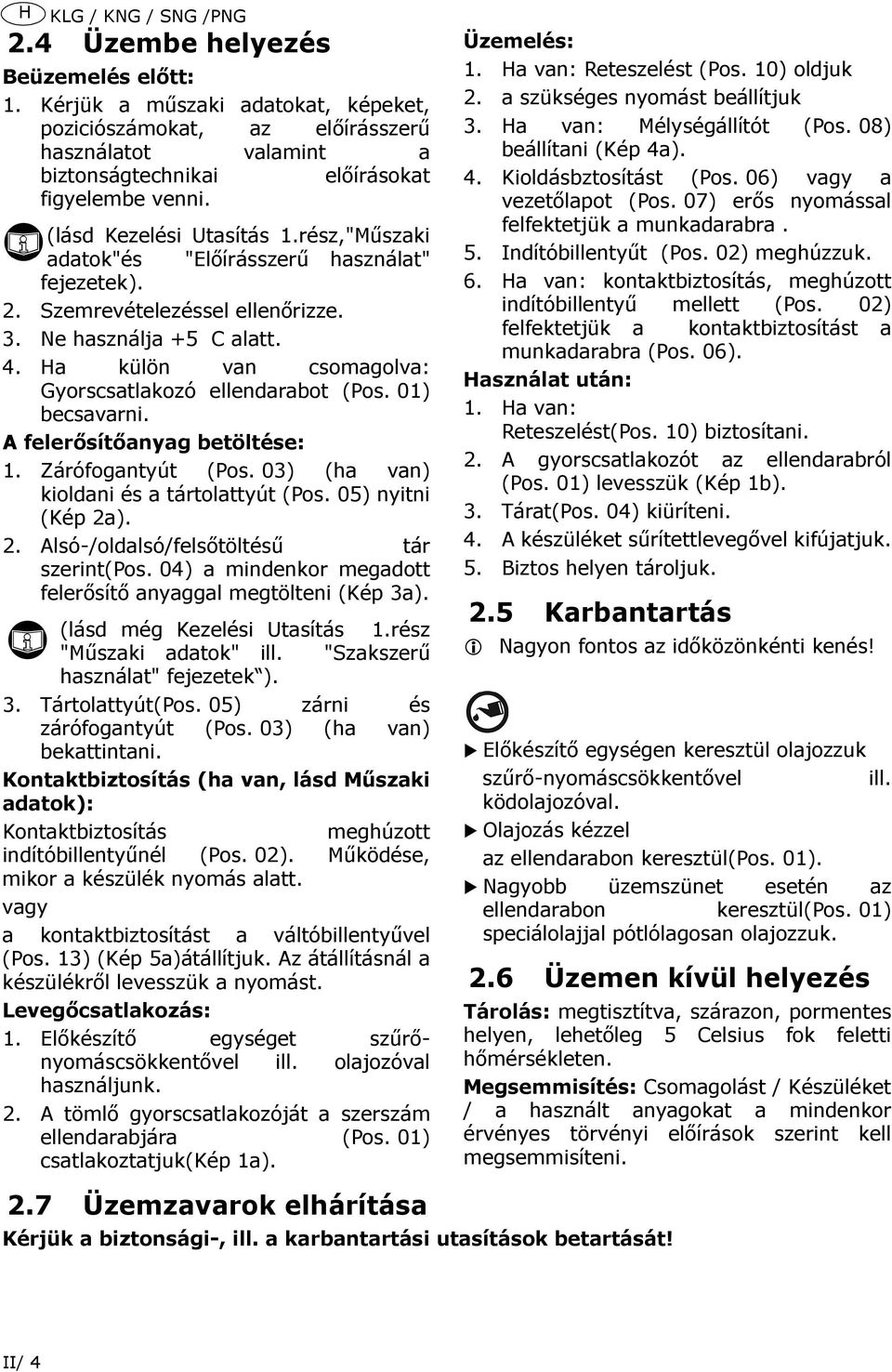 rész,"Műszaki adatok"és "Előírásszerű használat" fejezetek). 2. Szemrevételezéssel ellenőrizze. 3. Ne használja +5 C alatt. 4. Ha külön van csomagolva: Gyorscsatlakozó ellendarabot (Pos.