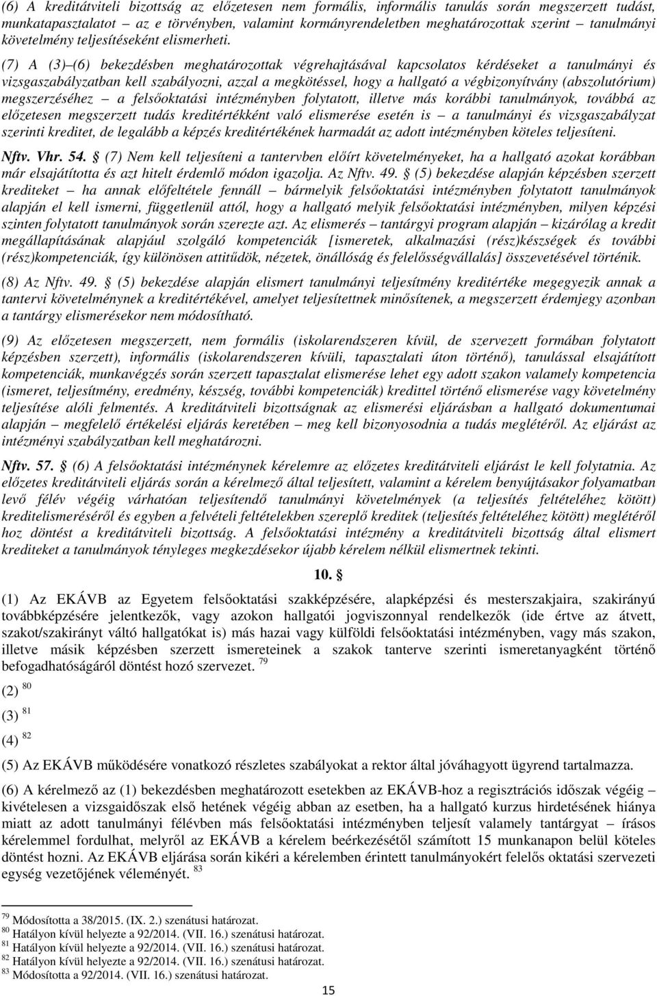 (7) A (3) (6) bekezdésben meghatározottak végrehajtásával kapcsolatos kérdéseket a tanulmányi és vizsgaszabályzatban kell szabályozni, azzal a megkötéssel, hogy a hallgató a végbizonyítvány