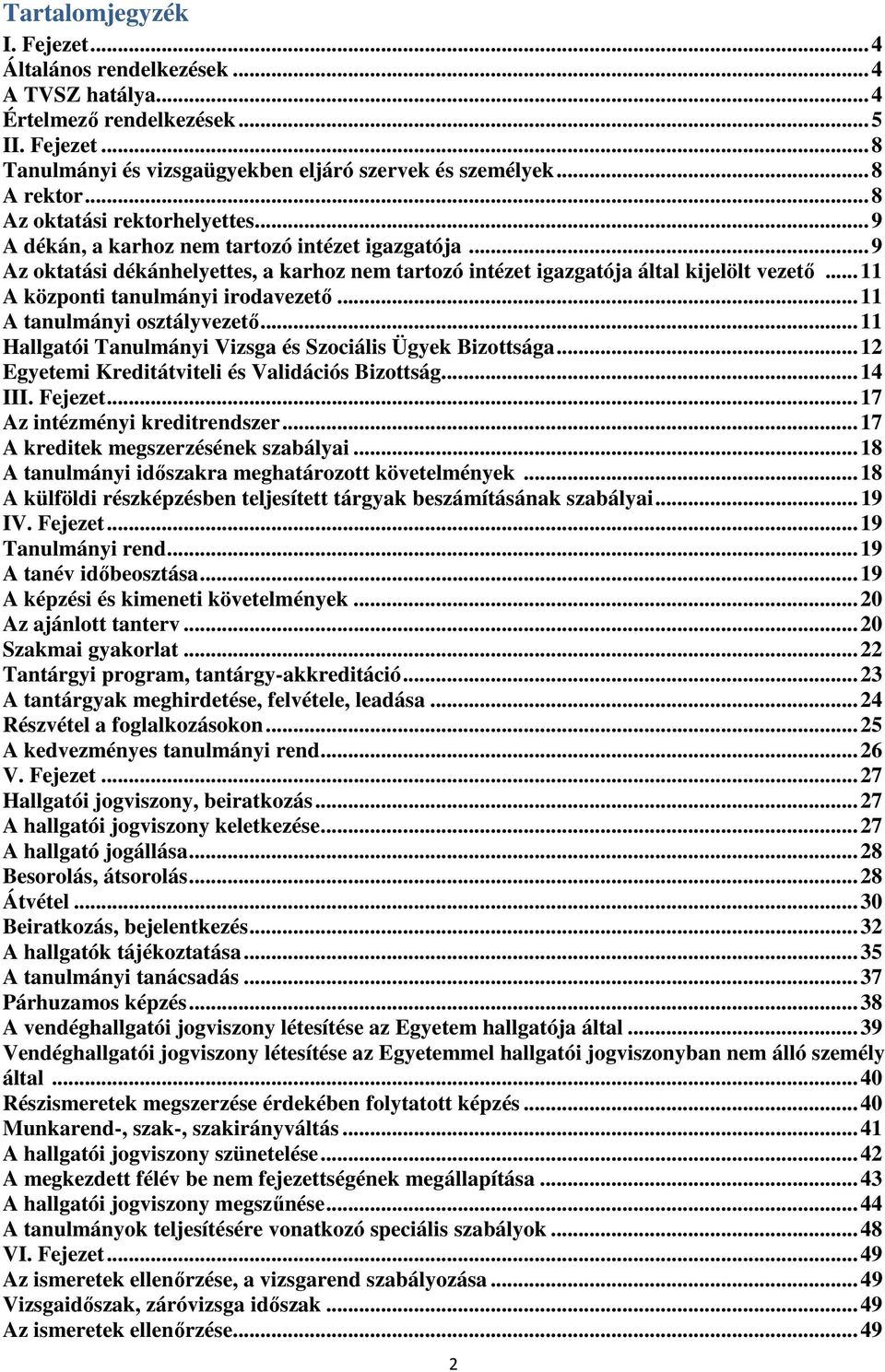 .. 11 A központi tanulmányi irodavezető... 11 A tanulmányi osztályvezető... 11 Hallgatói Tanulmányi Vizsga és Szociális Ügyek Bizottsága... 12 Egyetemi Kreditátviteli és Validációs Bizottság... 14 III.