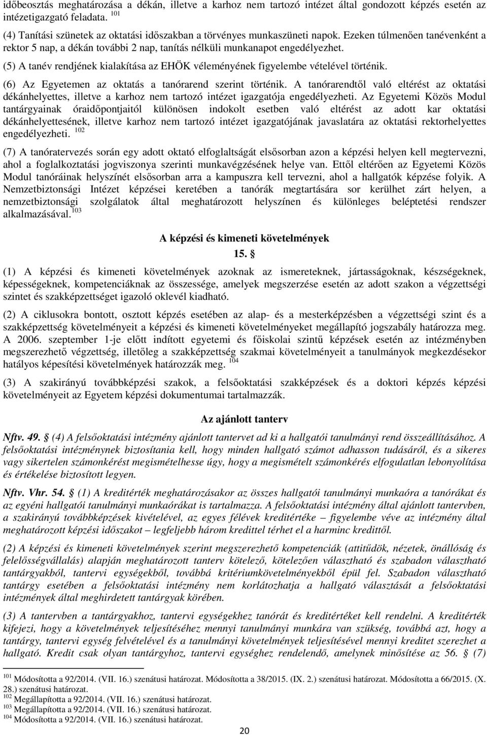 (5) A tanév rendjének kialakítása az EHÖK véleményének figyelembe vételével történik. (6) Az Egyetemen az oktatás a tanórarend szerint történik.