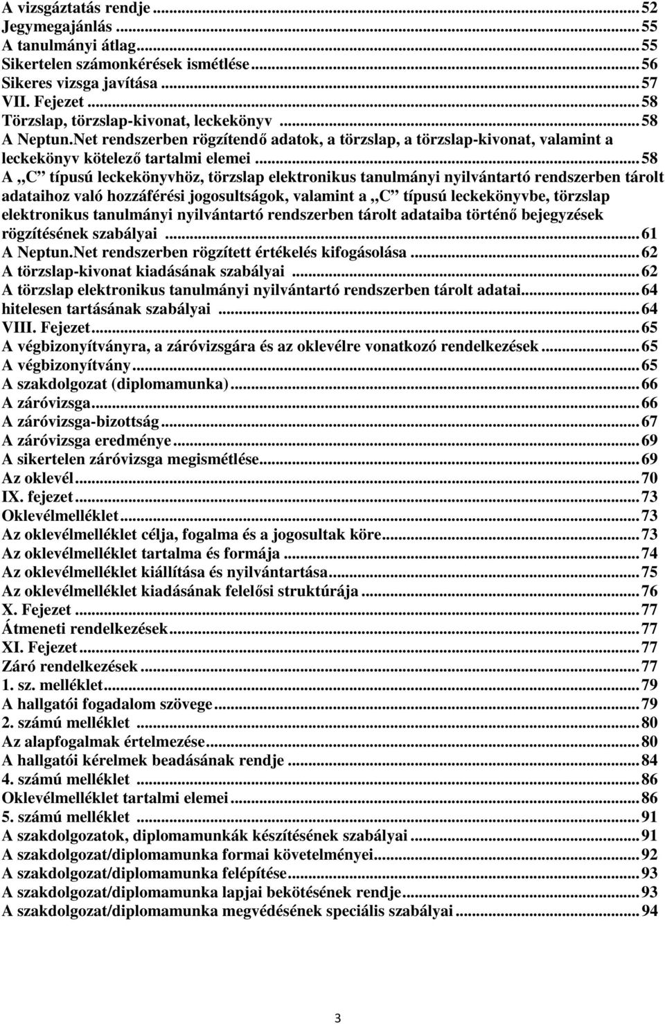 .. 58 A C típusú leckekönyvhöz, törzslap elektronikus tanulmányi nyilvántartó rendszerben tárolt adataihoz való hozzáférési jogosultságok, valamint a C típusú leckekönyvbe, törzslap elektronikus