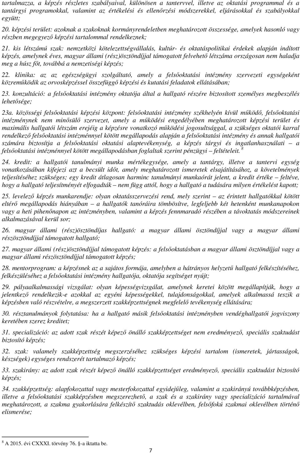 kis létszámú szak: nemzetközi kötelezettségvállalás, kultúr- és oktatáspolitikai érdekek alapján indított képzés, amelynek éves, magyar állami (rész)ösztöndíjjal támogatott felvehető létszáma