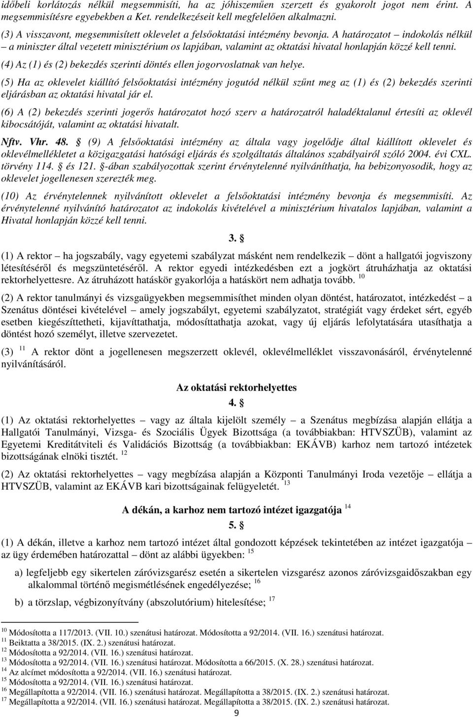 A határozatot indokolás nélkül a miniszter által vezetett minisztérium os lapjában, valamint az oktatási hivatal honlapján közzé kell tenni.