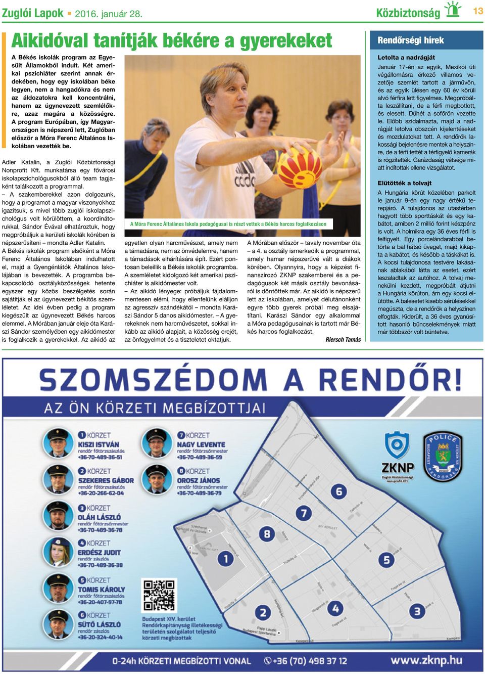 A program Európában, így Magyarországon is népszerű lett, Zuglóban először a Móra Ferenc Általános Iskolában vezették be. Adler Katalin, a Zuglói Közbiztonsági Nonprofit Kft.
