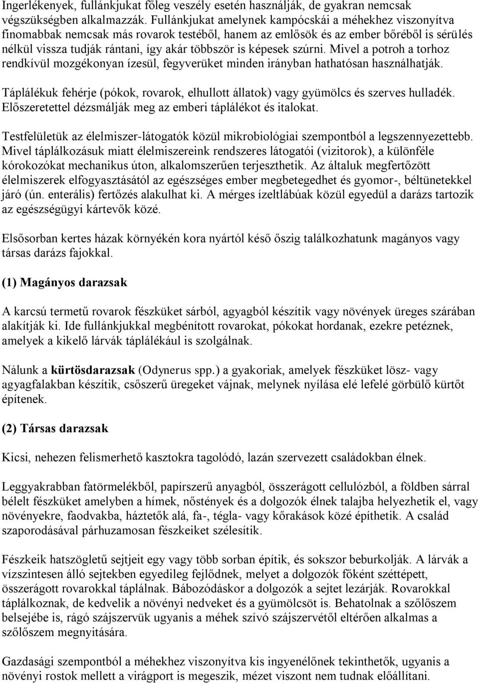 képesek szúrni. Mivel a potroh a torhoz rendkívül mozgékonyan ízesül, fegyverüket minden irányban hathatósan használhatják.