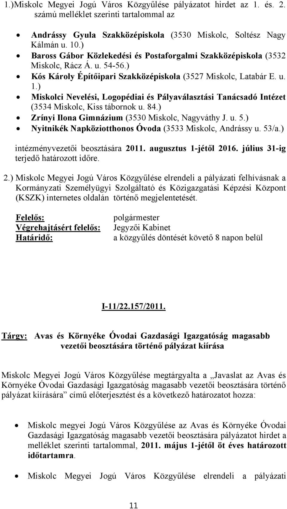 ) Miskolci Nevelési, Logopédiai és Pályaválasztási Tanácsadó Intézet (3534 Miskolc, Kiss tábornok u. 84.) Zrínyi Ilona Gimnázium (3530 Miskolc, Nagyváthy J. u. 5.