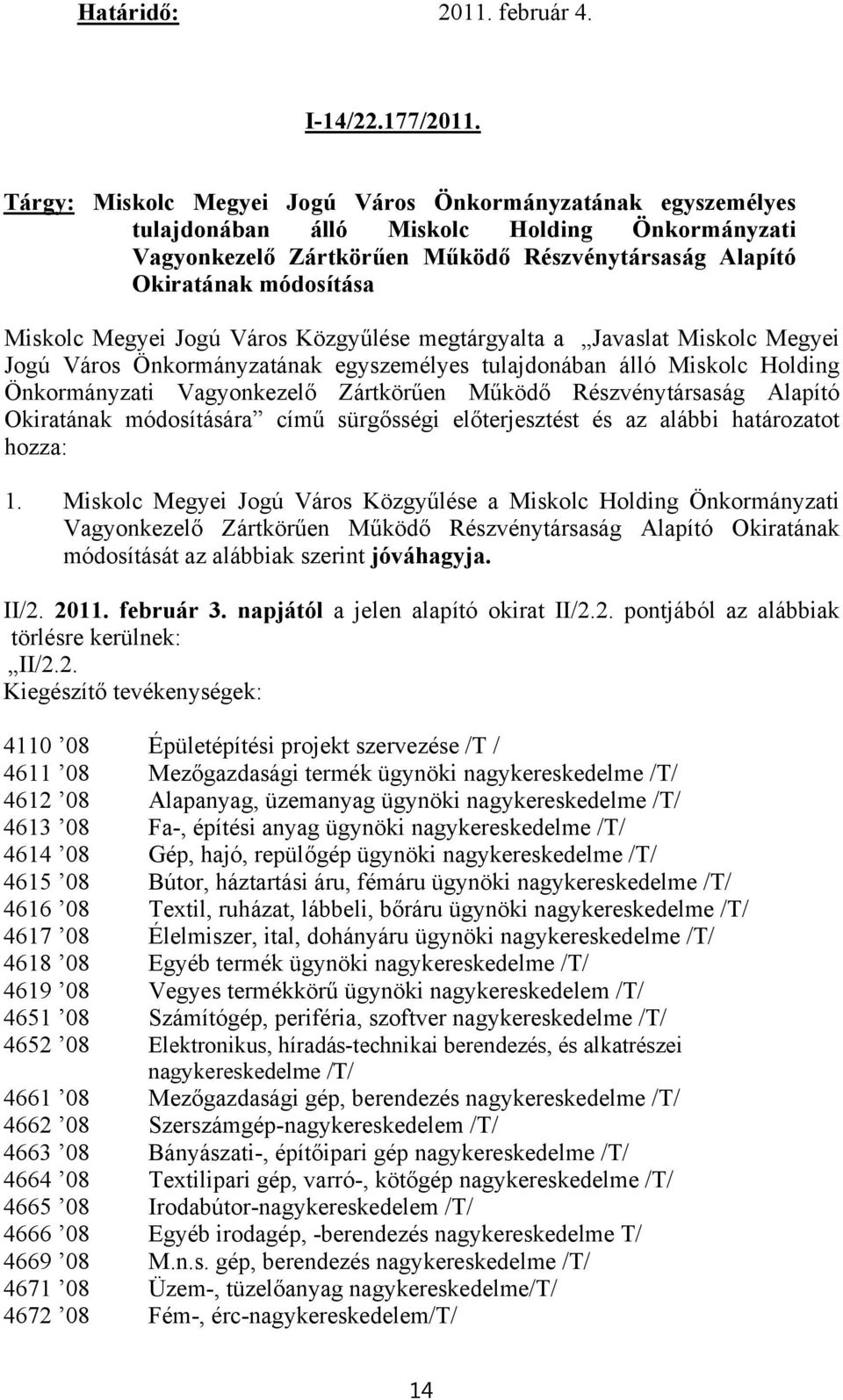 Megyei Jogú Város Közgyűlése megtárgyalta a Javaslat Miskolc Megyei Jogú Város Önkormányzatának egyszemélyes tulajdonában álló Miskolc Holding Önkormányzati Vagyonkezelő Zártkörűen Működő