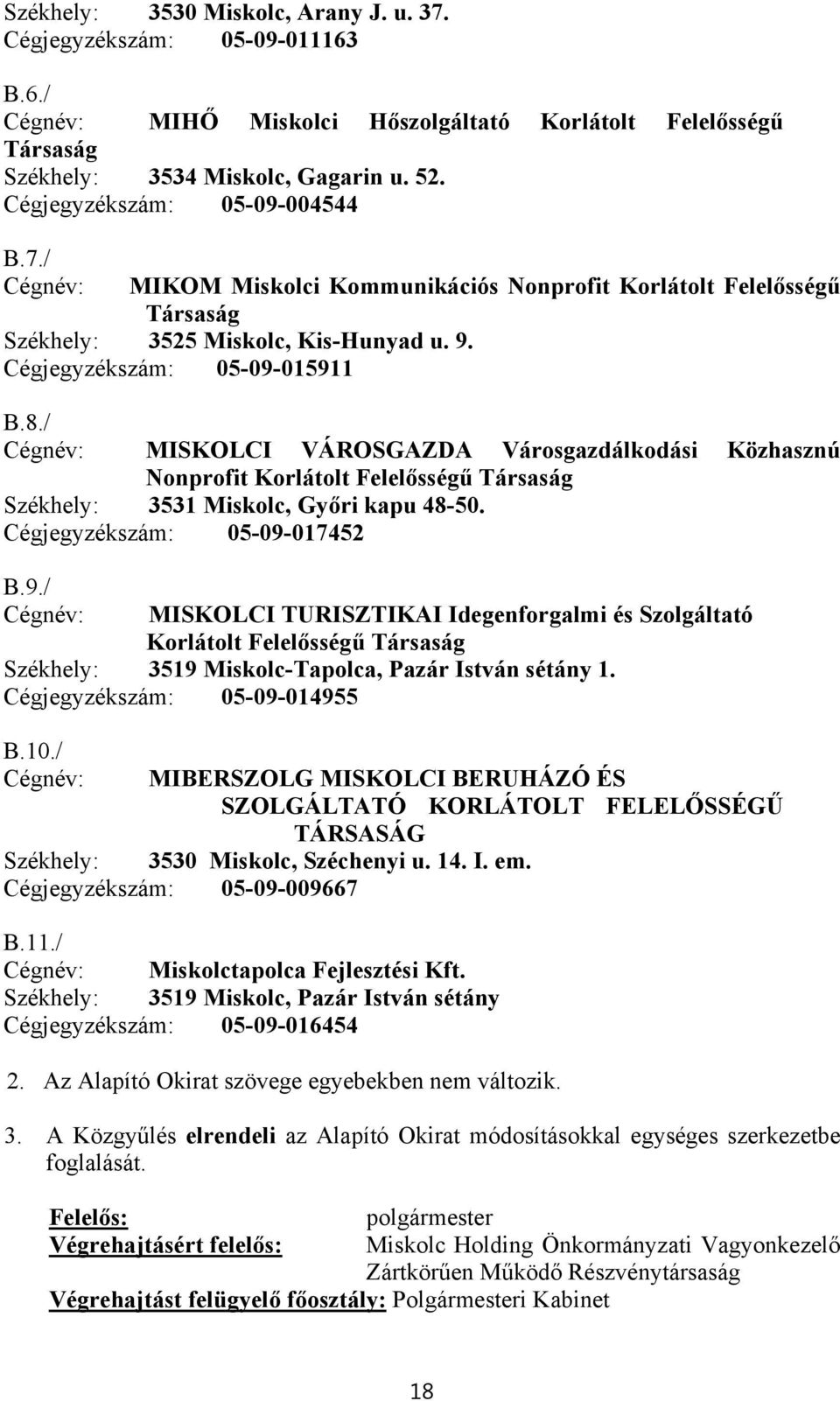 / Cégnév: MISKOLCI VÁROSGAZDA Városgazdálkodási Közhasznú Nonprofit Korlátolt Felelősségű Társaság Székhely: 3531 Miskolc, Győri kapu 48-50. Cégjegyzékszám: 05-09-