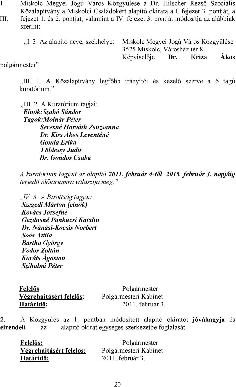 A Közalapítvány legfőbb irányítói és kezelő szerve a 6 tagú kuratórium. III. 2. A Kuratórium tagjai: Elnök:Szabó Sándor Tagok:Molnár Péter Seresné Horváth Zsuzsanna Dr.