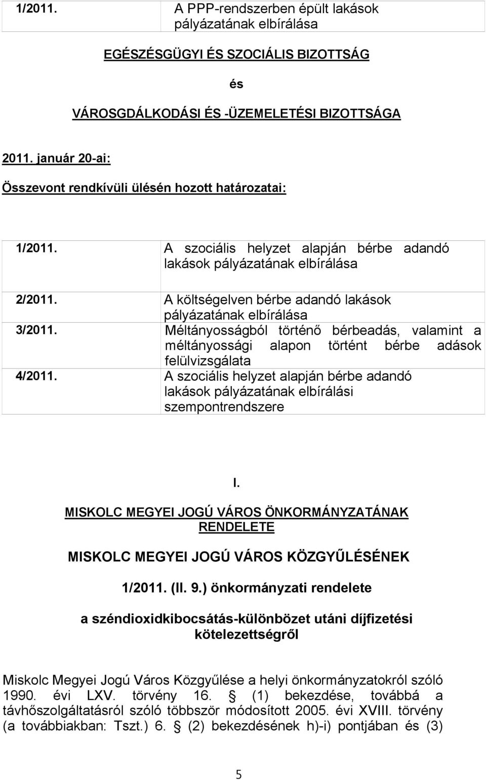 A költségelven bérbe adandó lakások pályázatának elbírálása 3/2011. Méltányosságból történő bérbeadás, valamint a méltányossági alapon történt bérbe adások felülvizsgálata 4/2011.