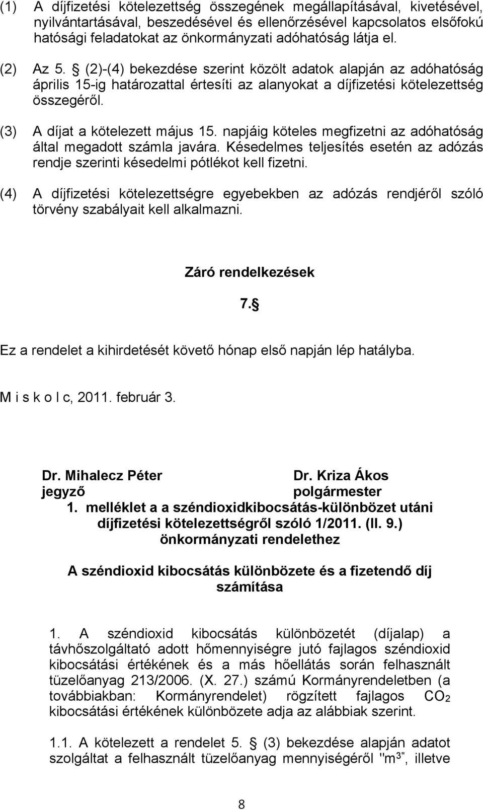 napjáig köteles megfizetni az adóhatóság által megadott számla javára. Késedelmes teljesítés esetén az adózás rendje szerinti késedelmi pótlékot kell fizetni.