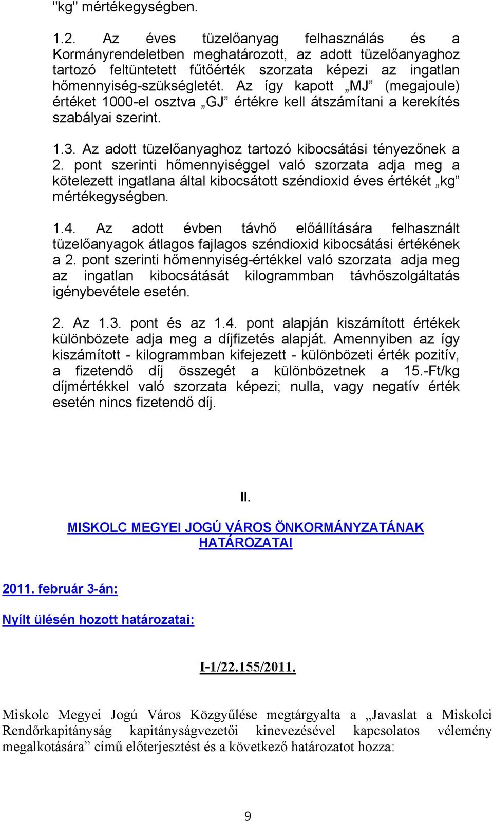 Az így kapott MJ (megajoule) értéket 1000-el osztva GJ értékre kell átszámítani a kerekítés szabályai szerint. 1.3. Az adott tüzelőanyaghoz tartozó kibocsátási tényezőnek a 2.