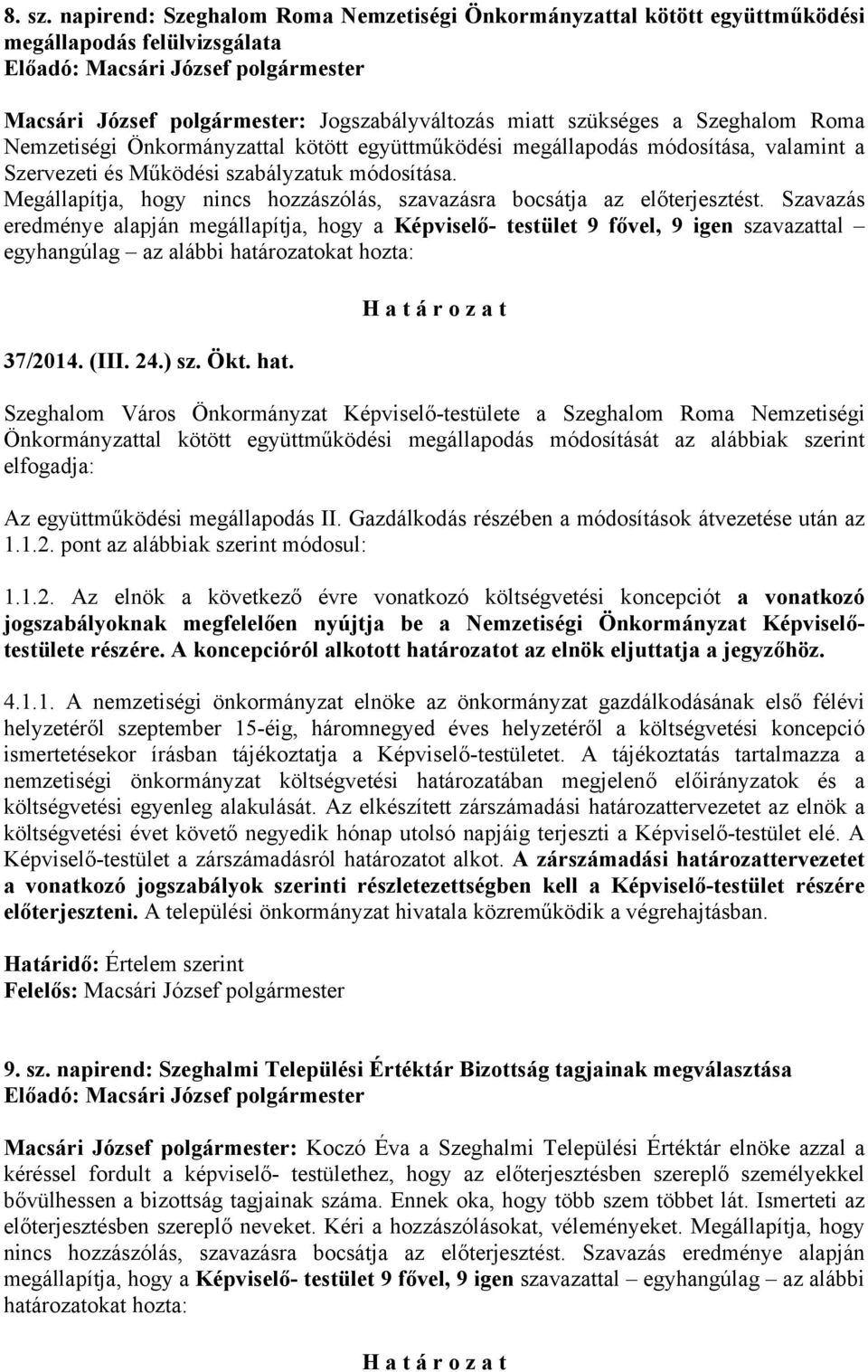 Önkormányzattal kötött együttműködési megállapodás módosítása, valamint a Szervezeti és Működési szabályzatuk módosítása. Megállapítja, hogy nincs hozzászólás, szavazásra bocsátja az előterjesztést.