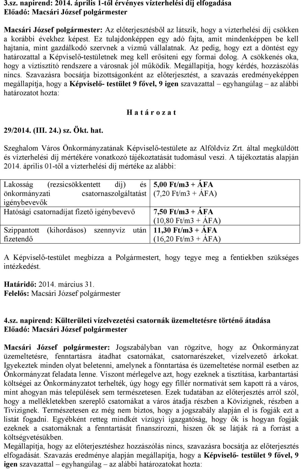 Az pedig, hogy ezt a döntést egy határozattal a Képviselő-testületnek meg kell erősíteni egy formai dolog. A csökkenés oka, hogy a víztisztító rendszere a városnak jól működik.