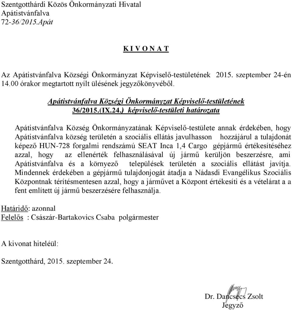 ) képviselő-testületi határozata Község Önkormányzatának Képviselő-testülete annak érdekében, hogy község területén a szociális ellátás javulhasson hozzájárul a tulajdonát képező HUN-728