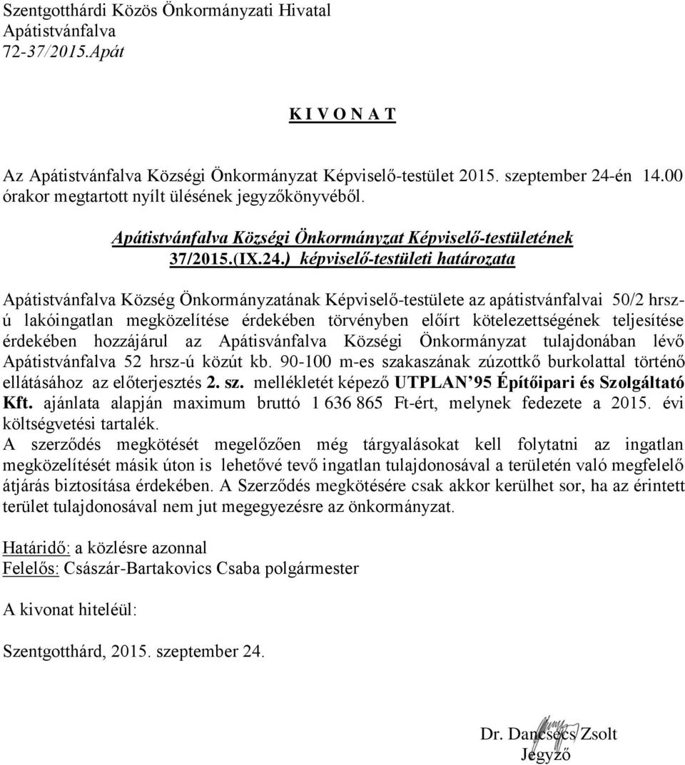 ) képviselő-testületi határozata Község Önkormányzatának Képviselő-testülete az apátistvánfalvai 50/2 hrszú lakóingatlan megközelítése érdekében törvényben előírt kötelezettségének teljesítése