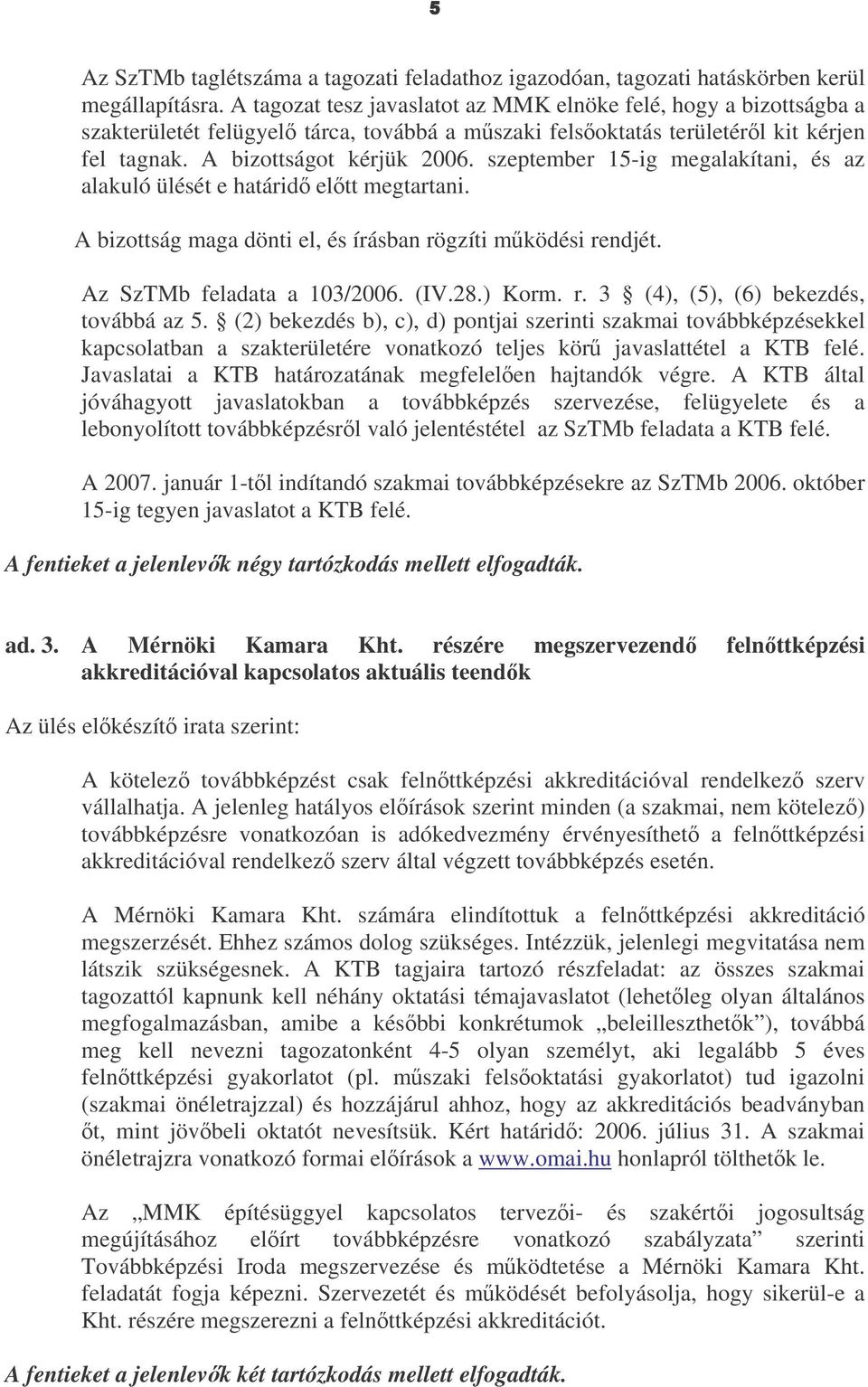 szeptember 15-ig megalakítani, és az alakuló ülését e határid eltt megtartani. A bizottság maga dönti el, és írásban rögzíti mködési rendjét. Az SzTMb feladata a 103/2006. (IV.28.) Korm. r. 3 (4), (5), (6) bekezdés, továbbá az 5.