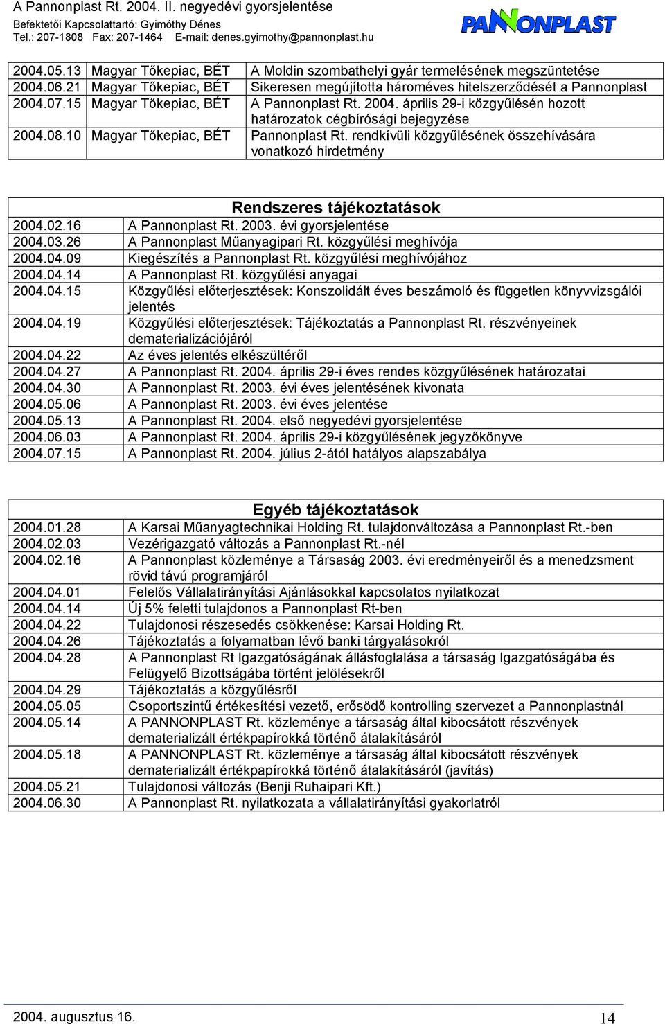 08.10 Magyar Tőkepiac, BÉT Pannonplast Rt. rendkívüli közgyűlésének összehívására vonatkozó hirdetmény Rendszeres tájékoztatások 2004.02.16 A Pannonplast Rt. 2003. évi gyorsjelentése 2004.03.26 A Pannonplast Műanyagipari Rt.