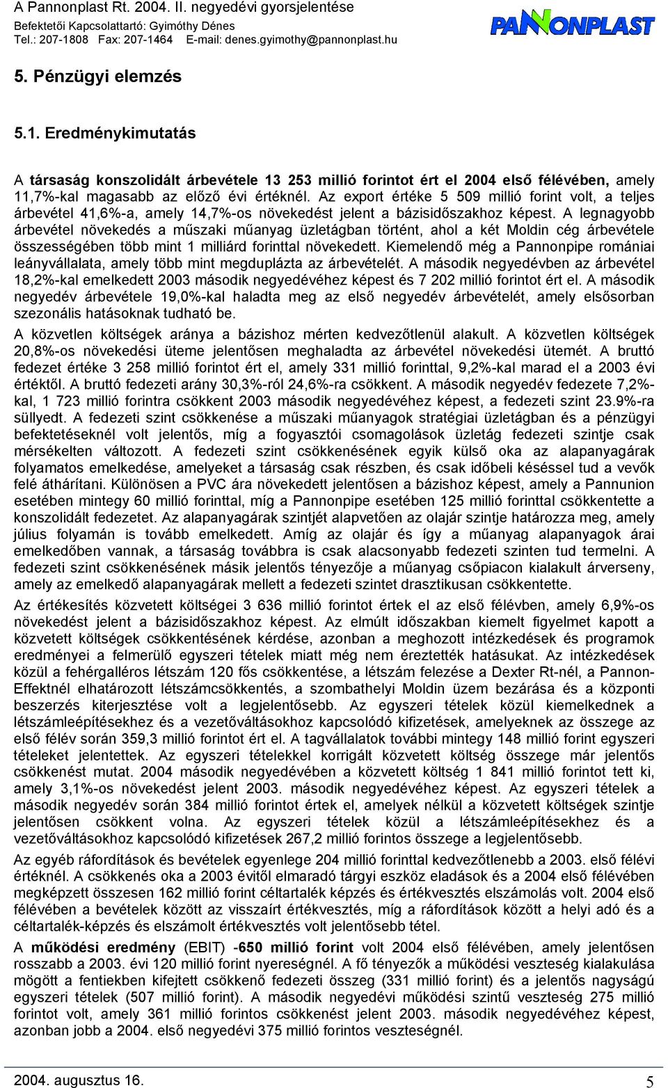 Az export értéke 5 509 millió forint volt, a teljes árbevétel 41,6%-a, amely 14,7%-os növekedést jelent a bázisidőszakhoz képest.