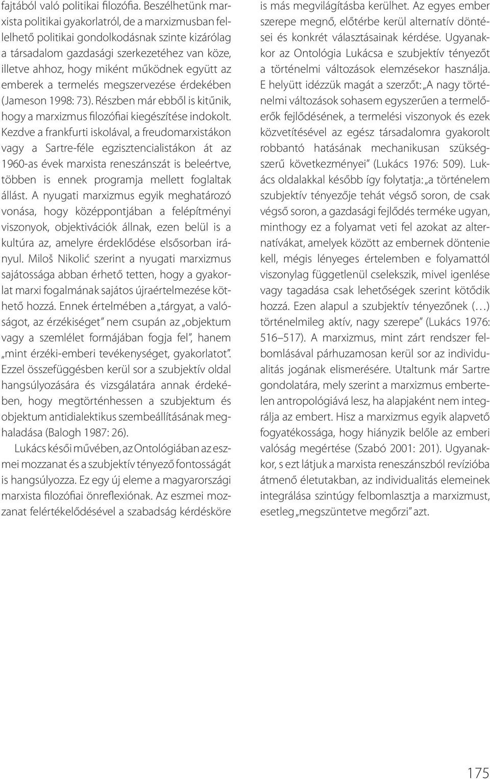 együtt az emberek a termelés megszervezése érdekében (Jameson 1998: 73). Részben már ebből is kitűnik, hogy a marxizmus filozófiai kiegészítése indokolt.