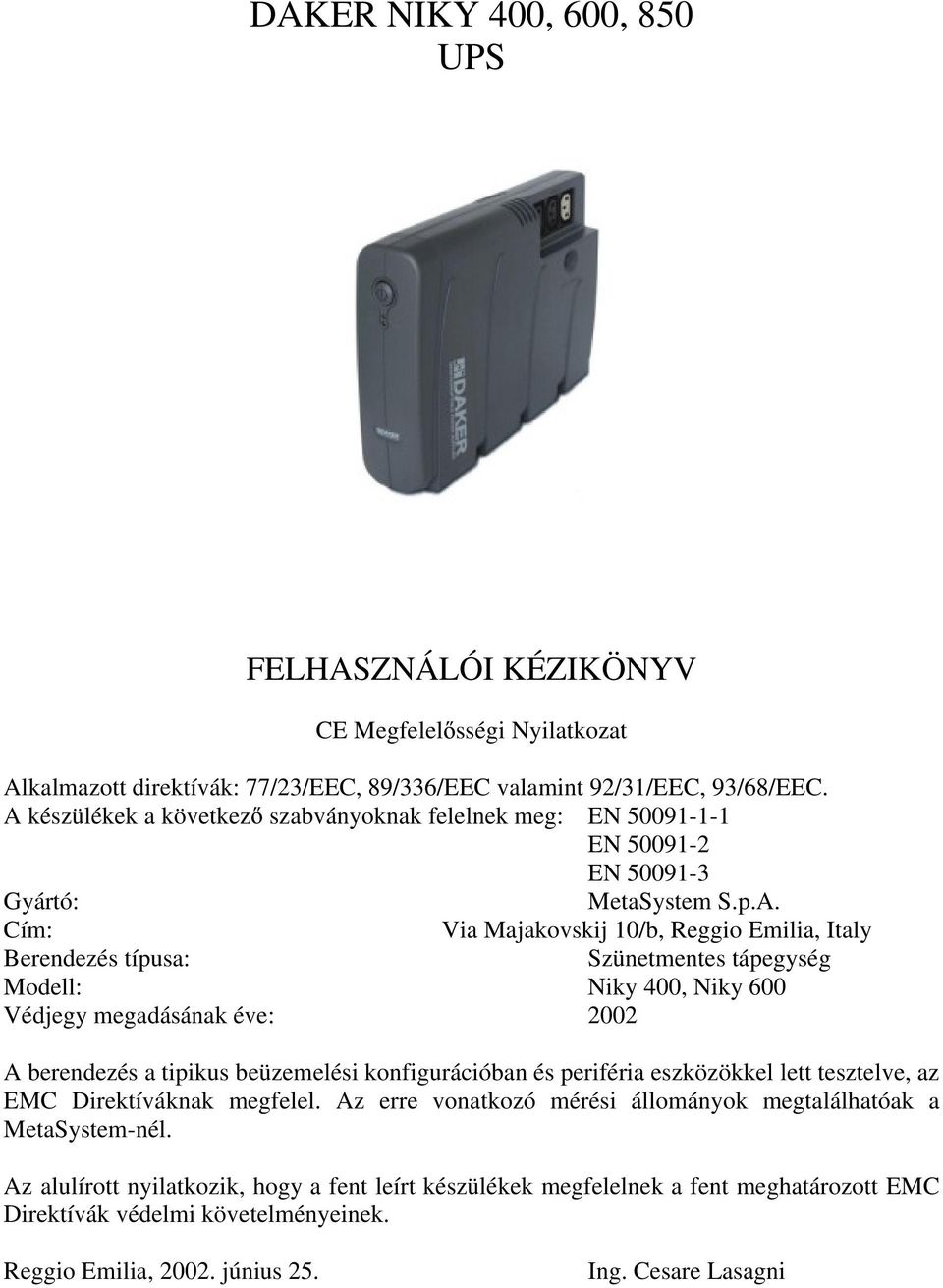 tápegység Modell: Niky 400, Niky 600 Védjegy megadásának éve: 2002 A berendezés a tipikus beüzemelési konfigurációban és periféria eszközökkel lett tesztelve, az EMC Direktíváknak megfelel.