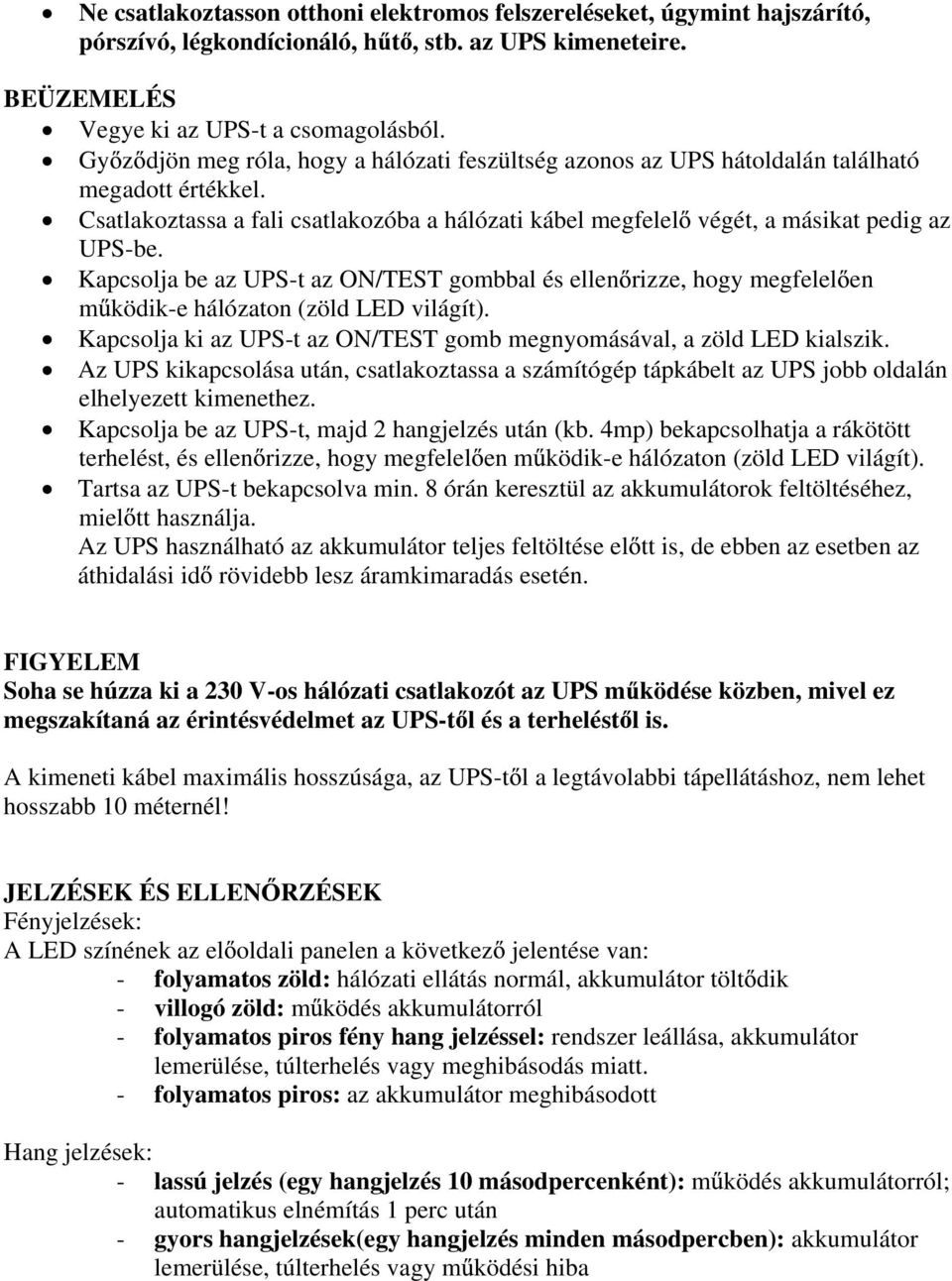 Kapcsolja be az UPS-t az ON/TEST gombbal és ellen rizze, hogy megfelel en m ködik-e hálózaton (zöld LED világít). Kapcsolja ki az UPS-t az ON/TEST gomb megnyomásával, a zöld LED kialszik.