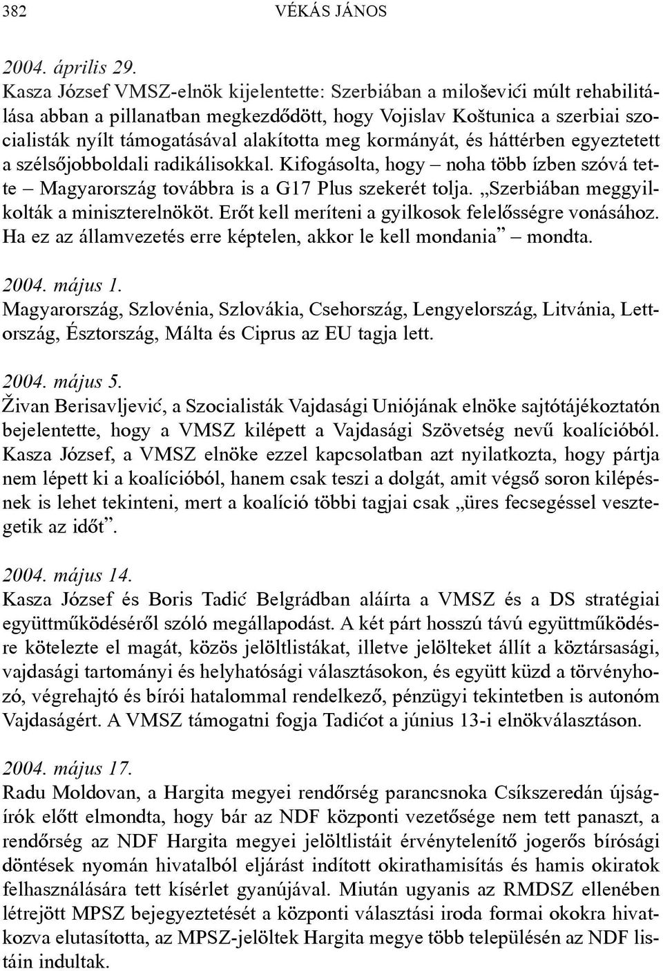 kormányát, és háttérben egyeztetett a szélsõjobboldali radikálisokkal. Kifogásolta, hogy noha több ízben szóvá tette Magyarország továbbra is a G17 Plus szekerét tolja.