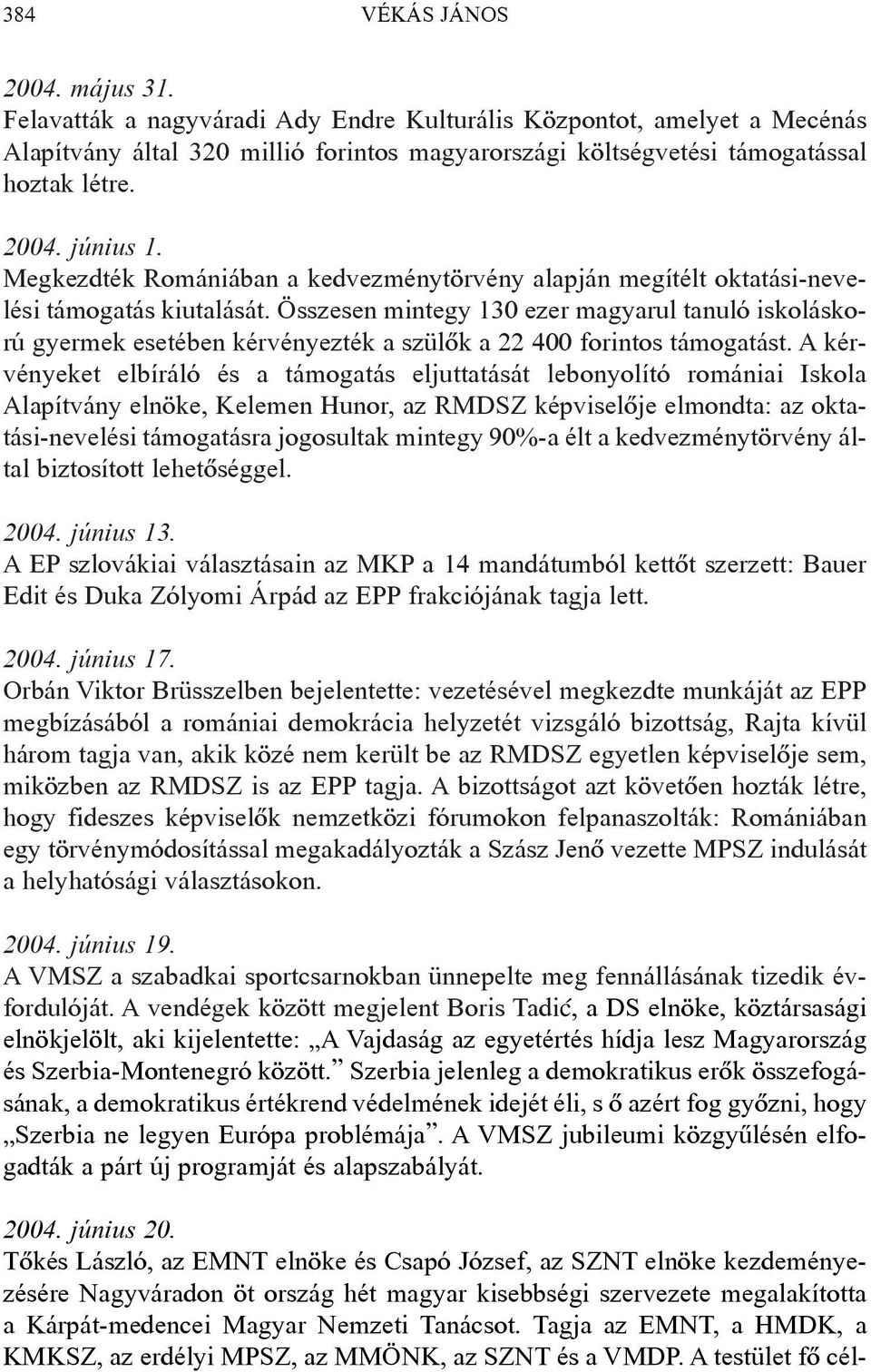 Összesen mintegy 130 ezer magyarul tanuló iskoláskorú gyermek esetében kérvényezték a szülõk a 22 400 forintos támogatást.