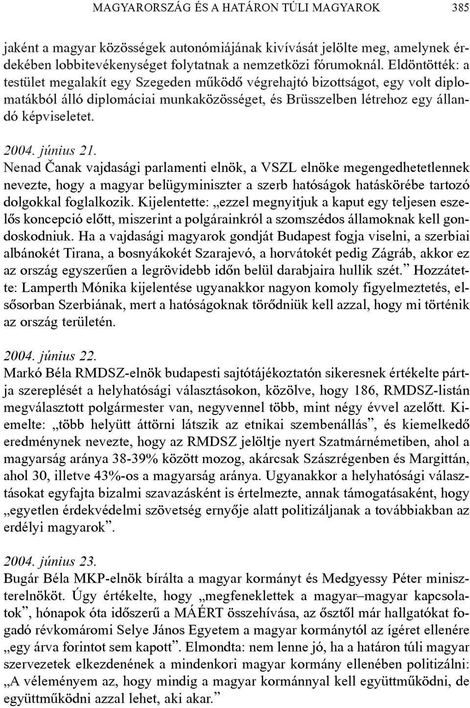 június 21. Nenad Canak vajdasági parlamenti elnök, a VSZL elnöke megengedhetetlennek nevezte, hogy a magyar belügyminiszter a szerb hatóságok hatáskörébe tartozó dolgokkal foglalkozik.
