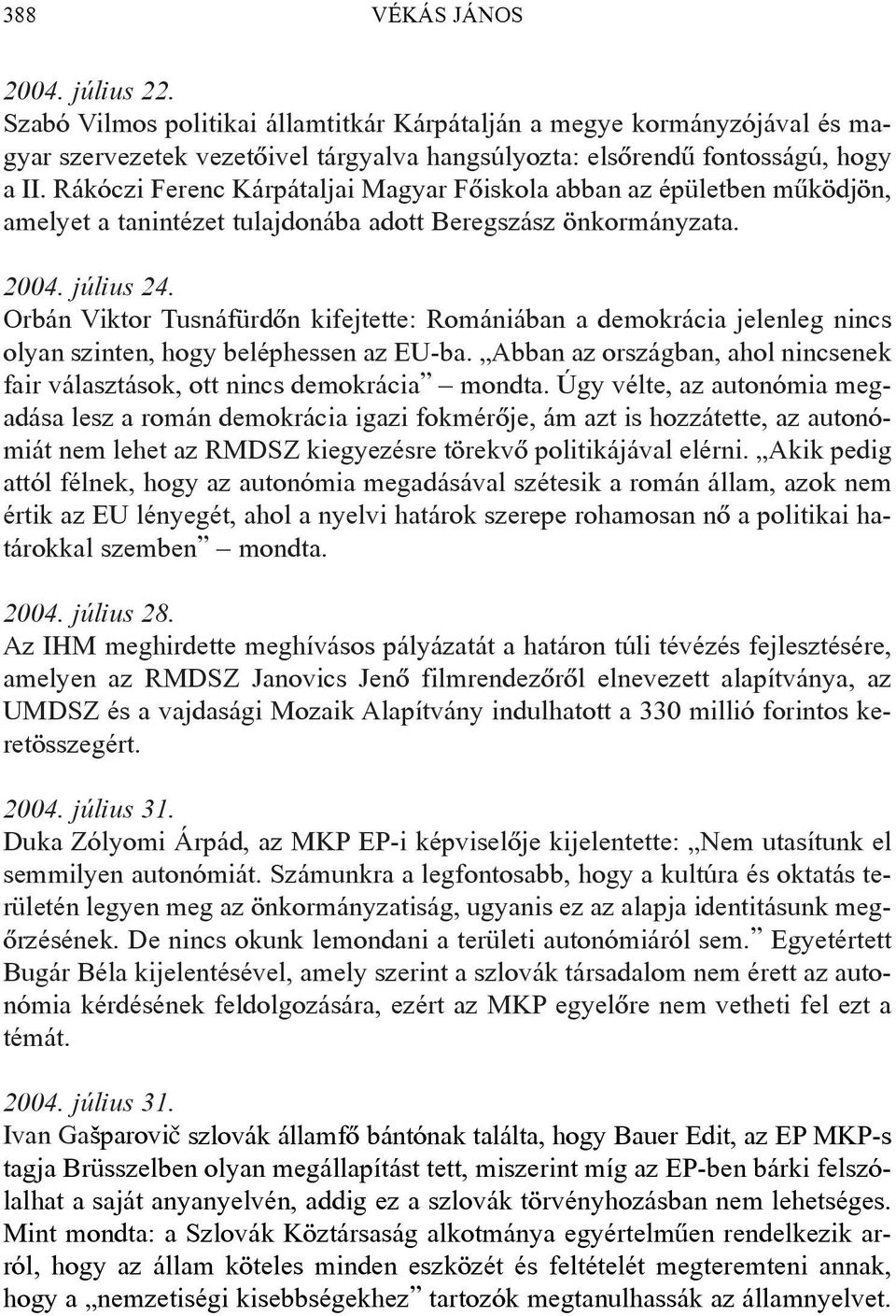 Orbán Viktor Tusnáfürdõn kifejtette: Romániában a demokrácia jelenleg nincs olyan szinten, hogy beléphessen az EU-ba. Abban az országban, ahol nincsenek fair választások, ott nincs demokrácia mondta.