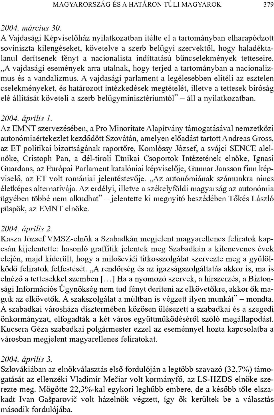 indíttatású bûncselekmények tetteseire. A vajdasági események arra utalnak, hogy terjed a tartományban a nacionalizmus és a vandalizmus.