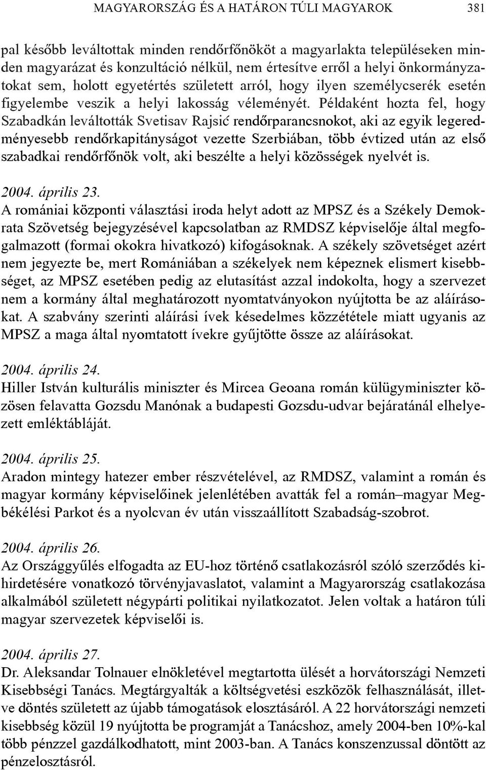 Példaként hozta fel, hogy Szabadkán leváltották Svetisav Rajsiç rendõrparancsnokot, aki az egyik legeredményesebb rendõrkapitányságot vezette Szerbiában, több évtized után az elsõ szabadkai