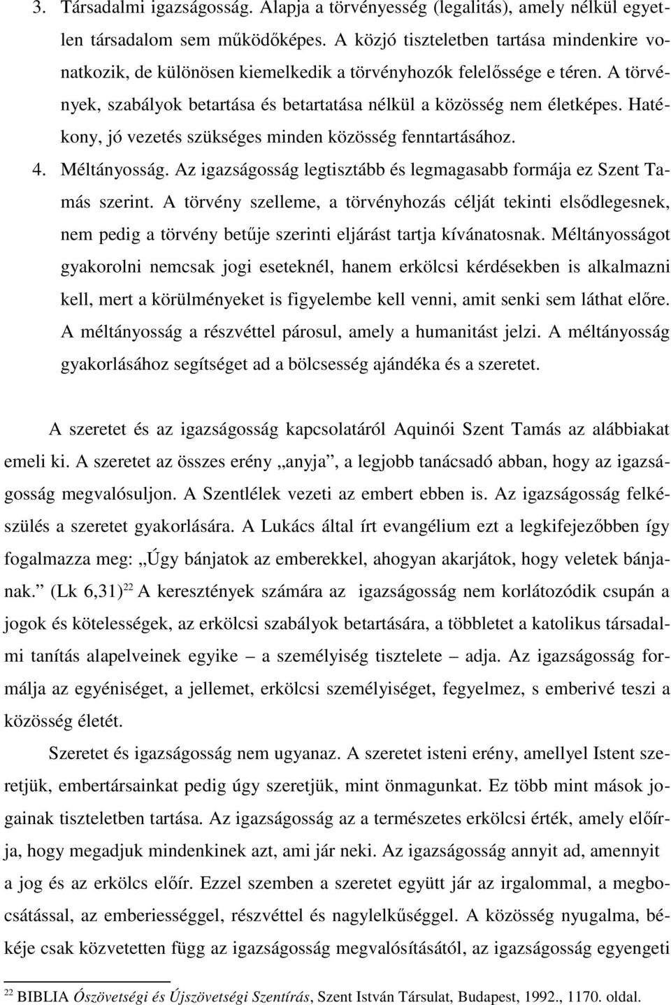 Hatékony, jó vezetés szükséges minden közösség fenntartásához. 4. Méltányosság. Az igazságosság legtisztább és legmagasabb formája ez Szent Tamás szerint.