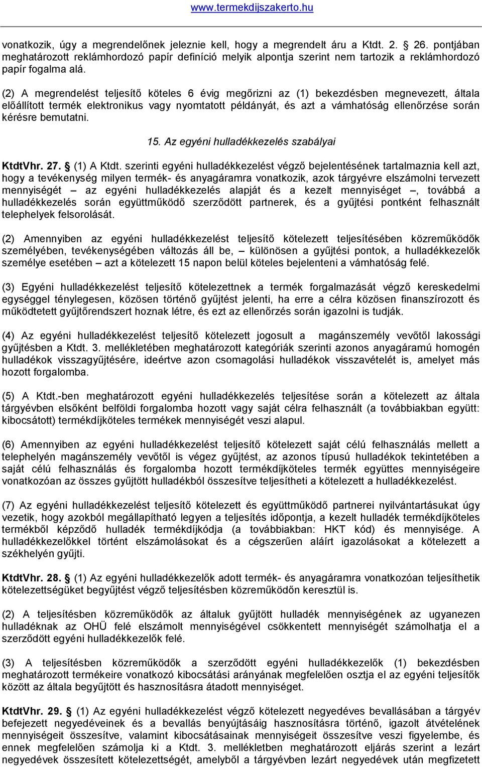 (2) A megrendelést teljesítő köteles 6 évig megőrizni az (1) bekezdésben megnevezett, általa előállított termék elektronikus vagy nyomtatott példányát, és azt a vámhatóság ellenőrzése során kérésre