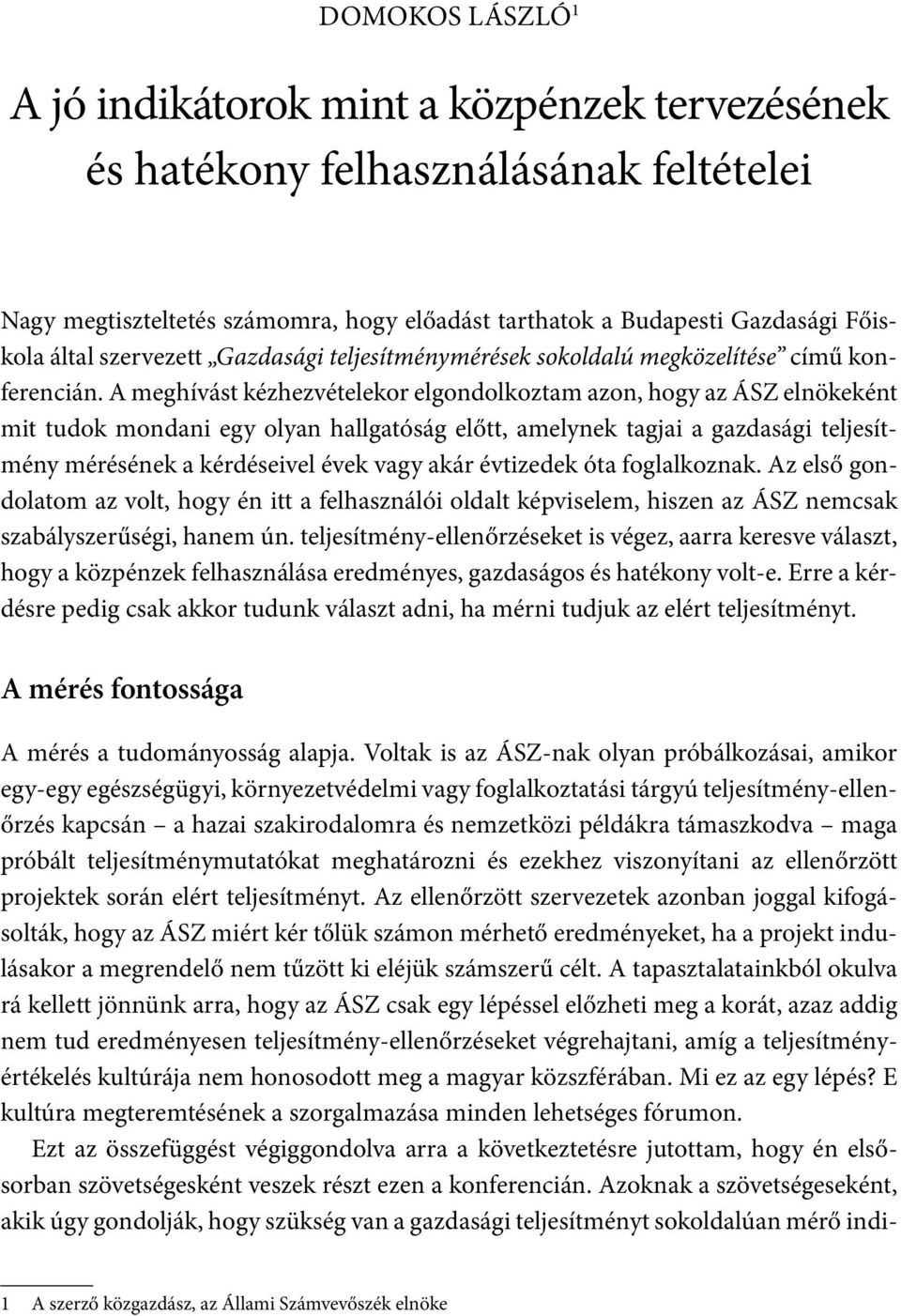 A meghívást kézhezvételekor elgondolkoztam azon, hogy az ÁSZ elnökeként mit tudok mondani egy olyan hallgatóság előtt, amelynek tagjai a gazdasági teljesítmény mérésének a kérdéseivel évek vagy akár