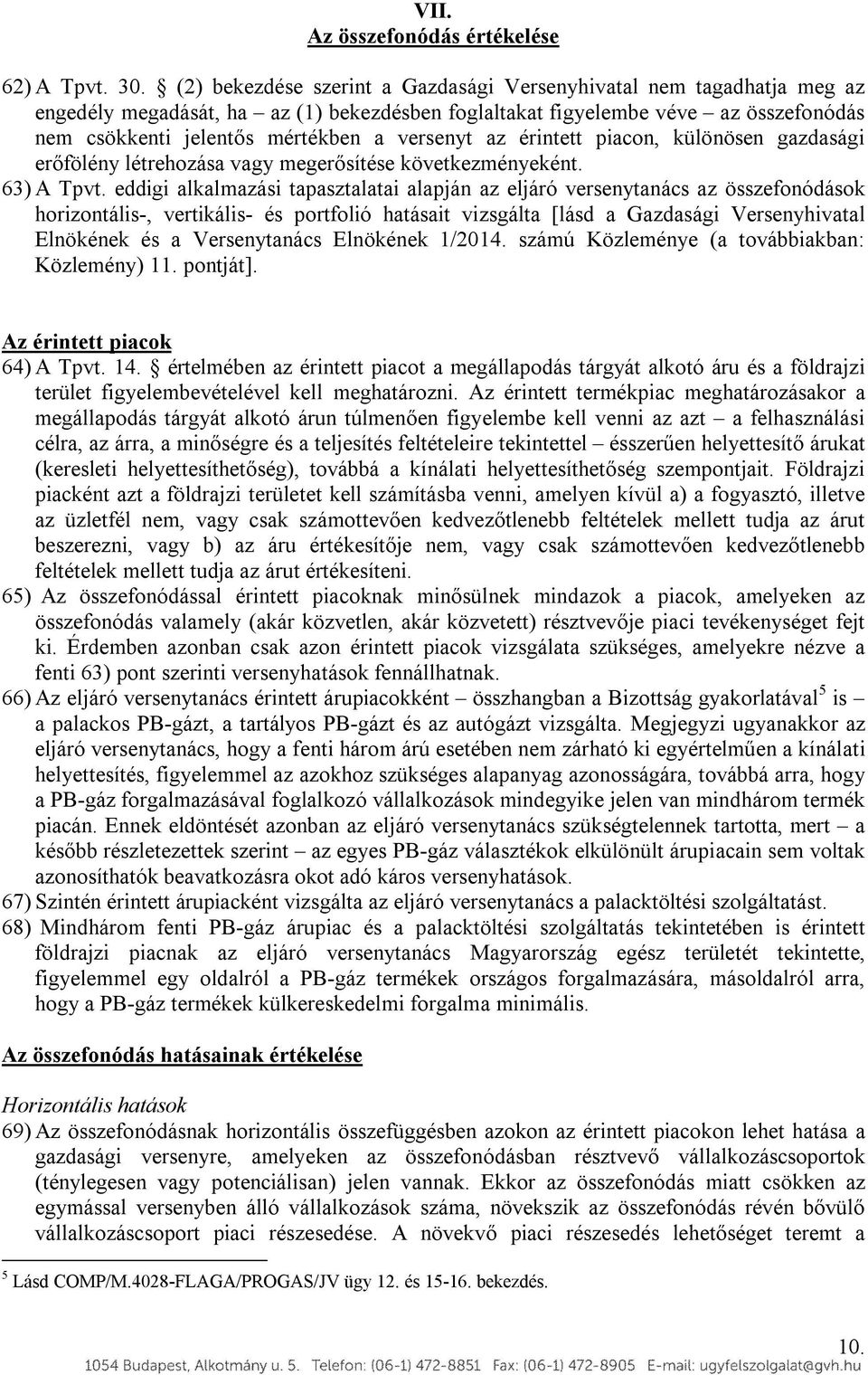 versenyt az érintett piacon, különösen gazdasági erőfölény létrehozása vagy megerősítése következményeként. 63) A Tpvt.