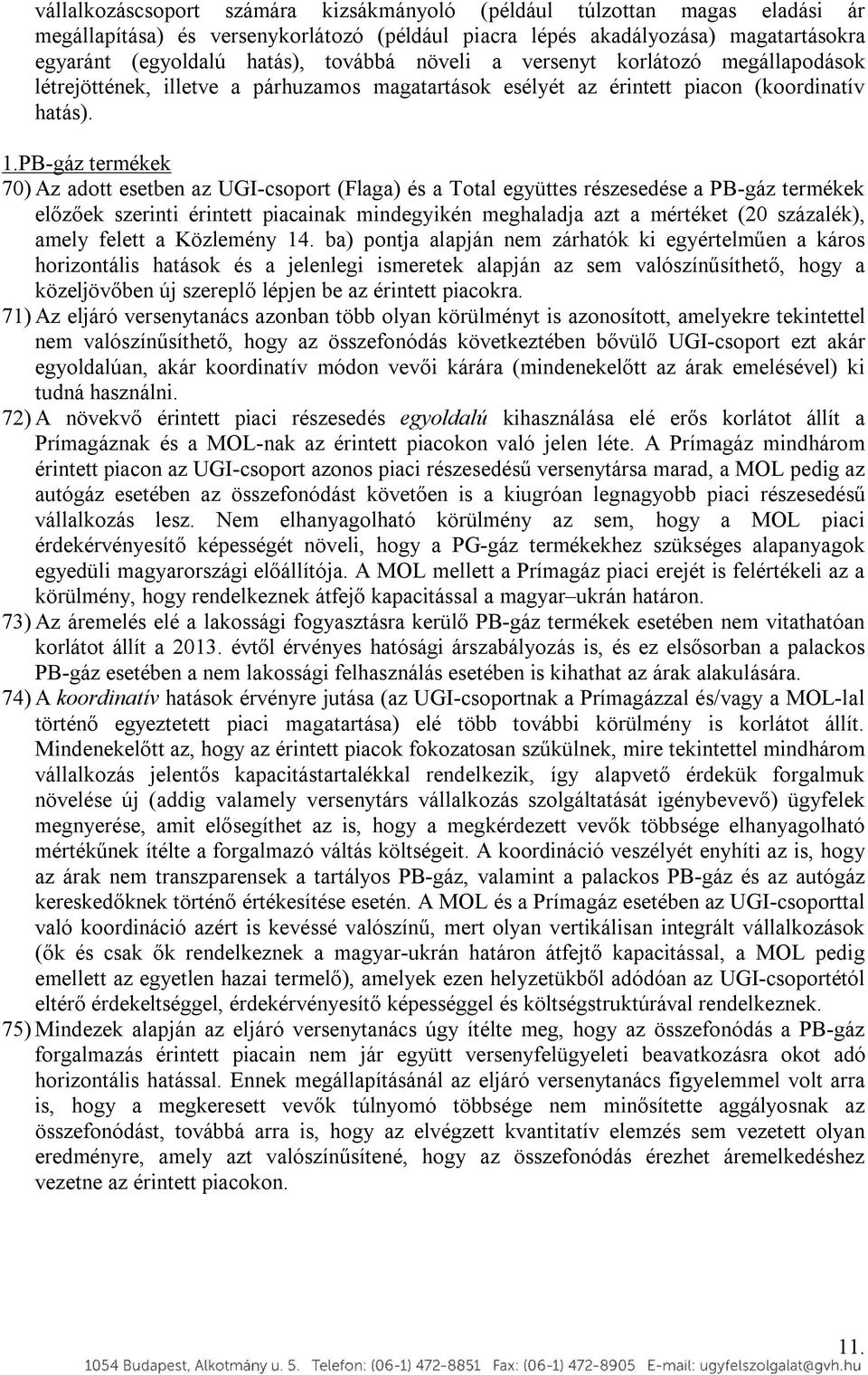 PB-gáz termékek 70) Az adott esetben az UGI-csoport (Flaga) és a Total együttes részesedése a PB-gáz termékek előzőek szerinti érintett piacainak mindegyikén meghaladja azt a mértéket (20 százalék),