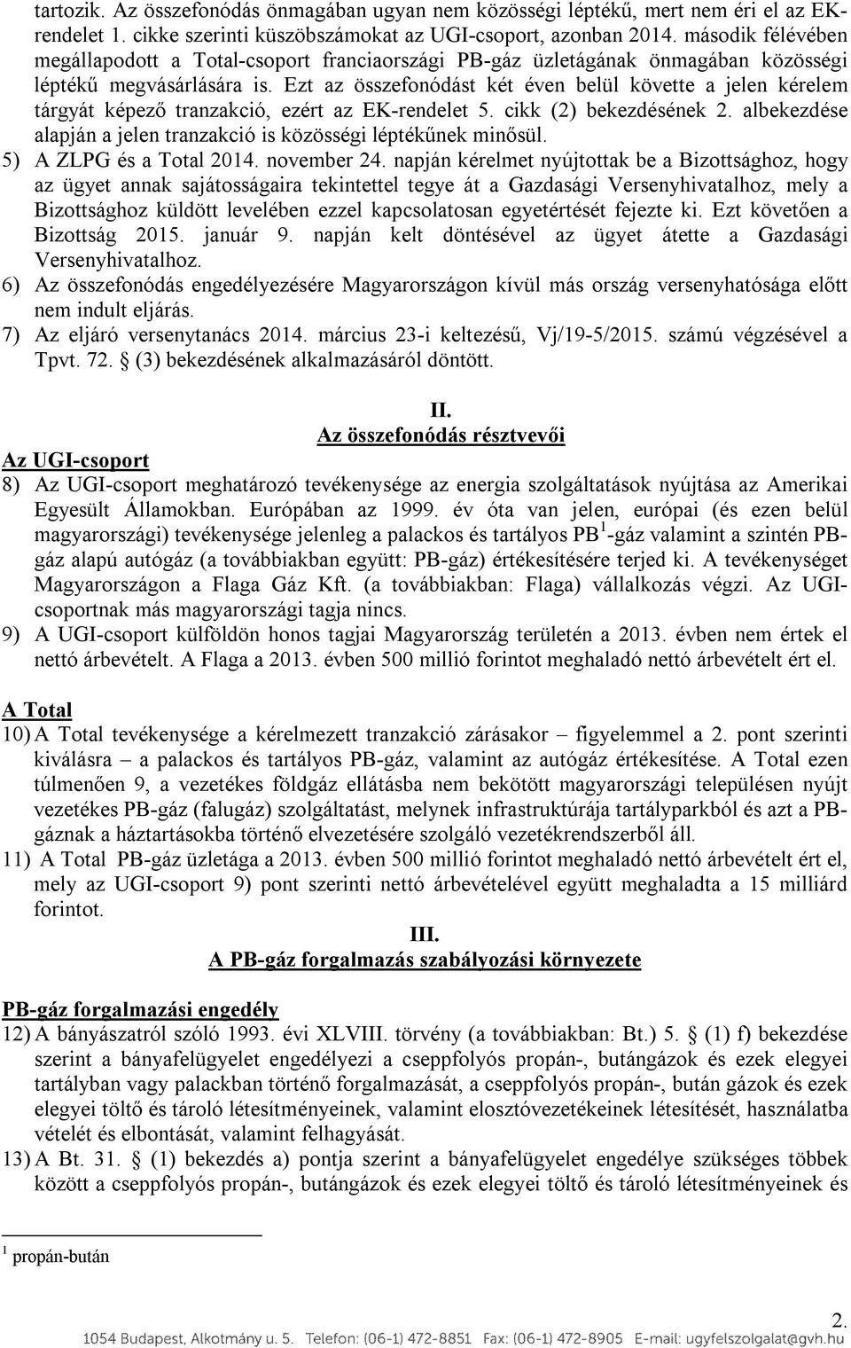 Ezt az összefonódást két éven belül követte a jelen kérelem tárgyát képező tranzakció, ezért az EK-rendelet 5. cikk (2) bekezdésének 2.