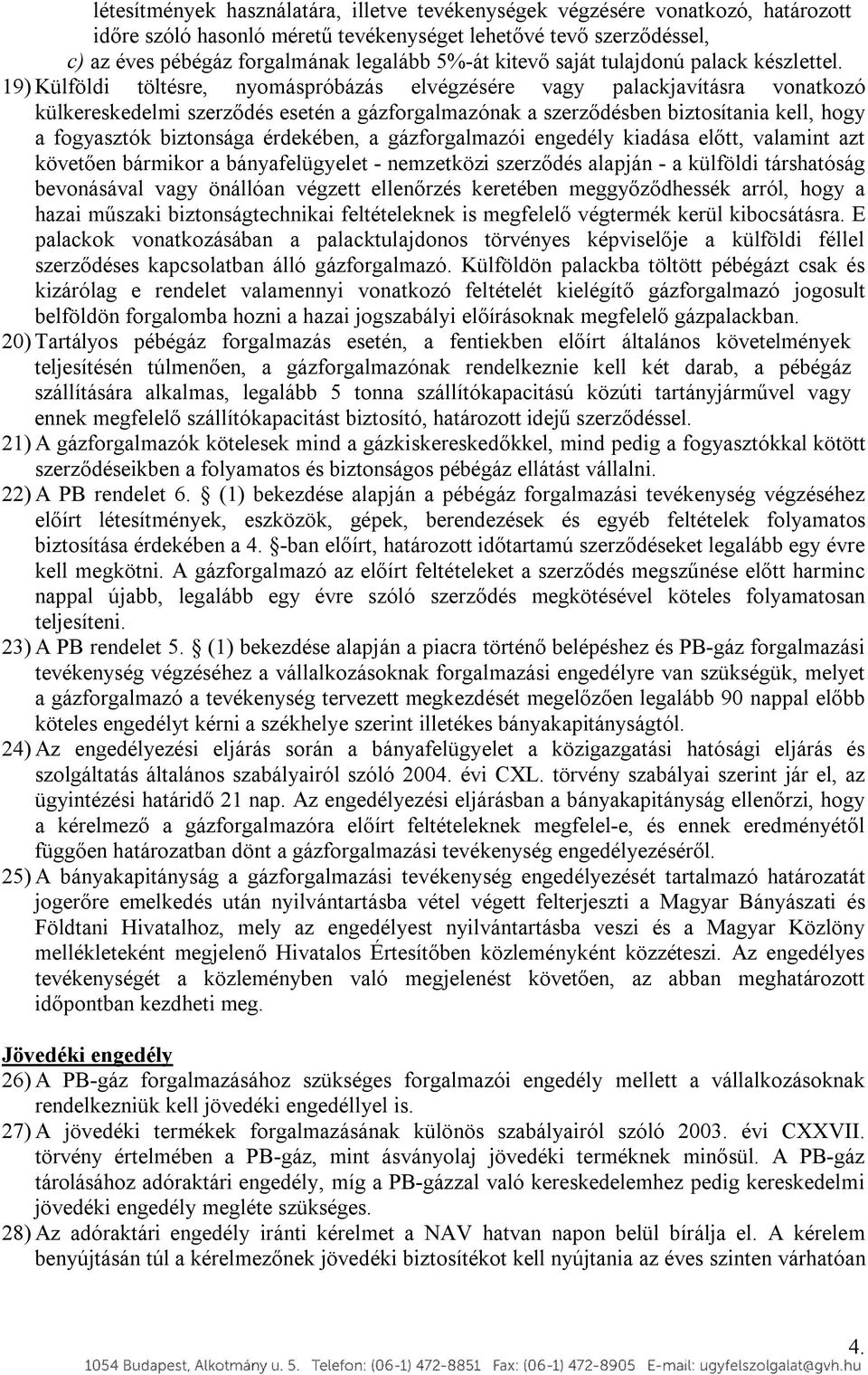 19) Külföldi töltésre, nyomáspróbázás elvégzésére vagy palackjavításra vonatkozó külkereskedelmi szerződés esetén a gázforgalmazónak a szerződésben biztosítania kell, hogy a fogyasztók biztonsága