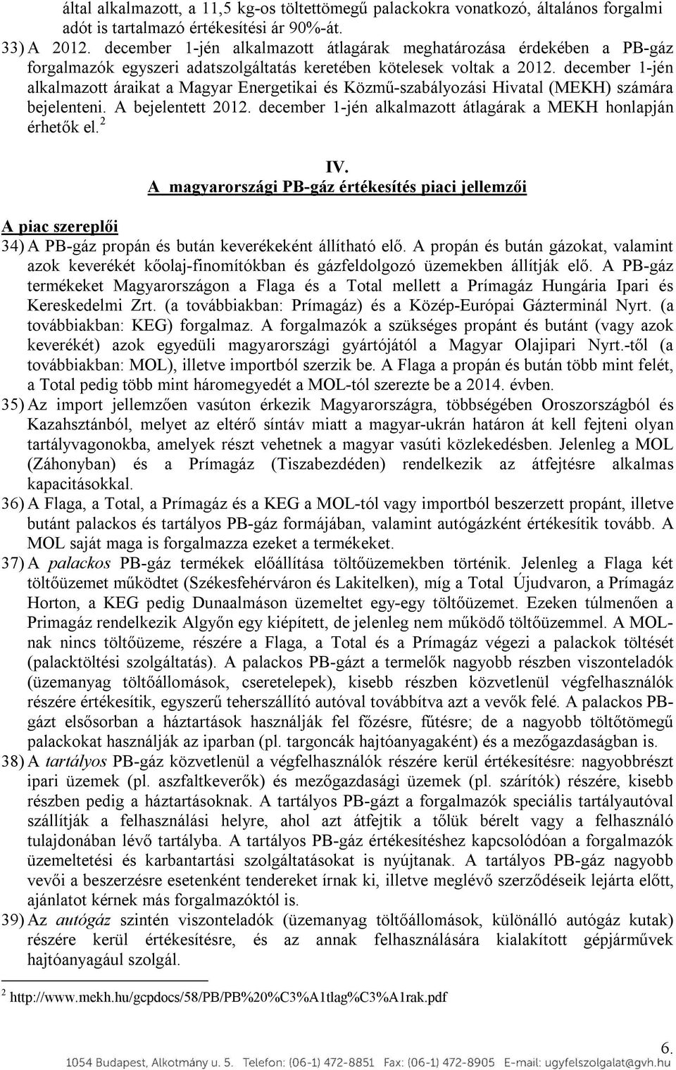 december 1-jén alkalmazott áraikat a Magyar Energetikai és Közmű-szabályozási Hivatal (MEKH) számára bejelenteni. A bejelentett 2012. december 1-jén alkalmazott átlagárak a MEKH honlapján érhetők el.