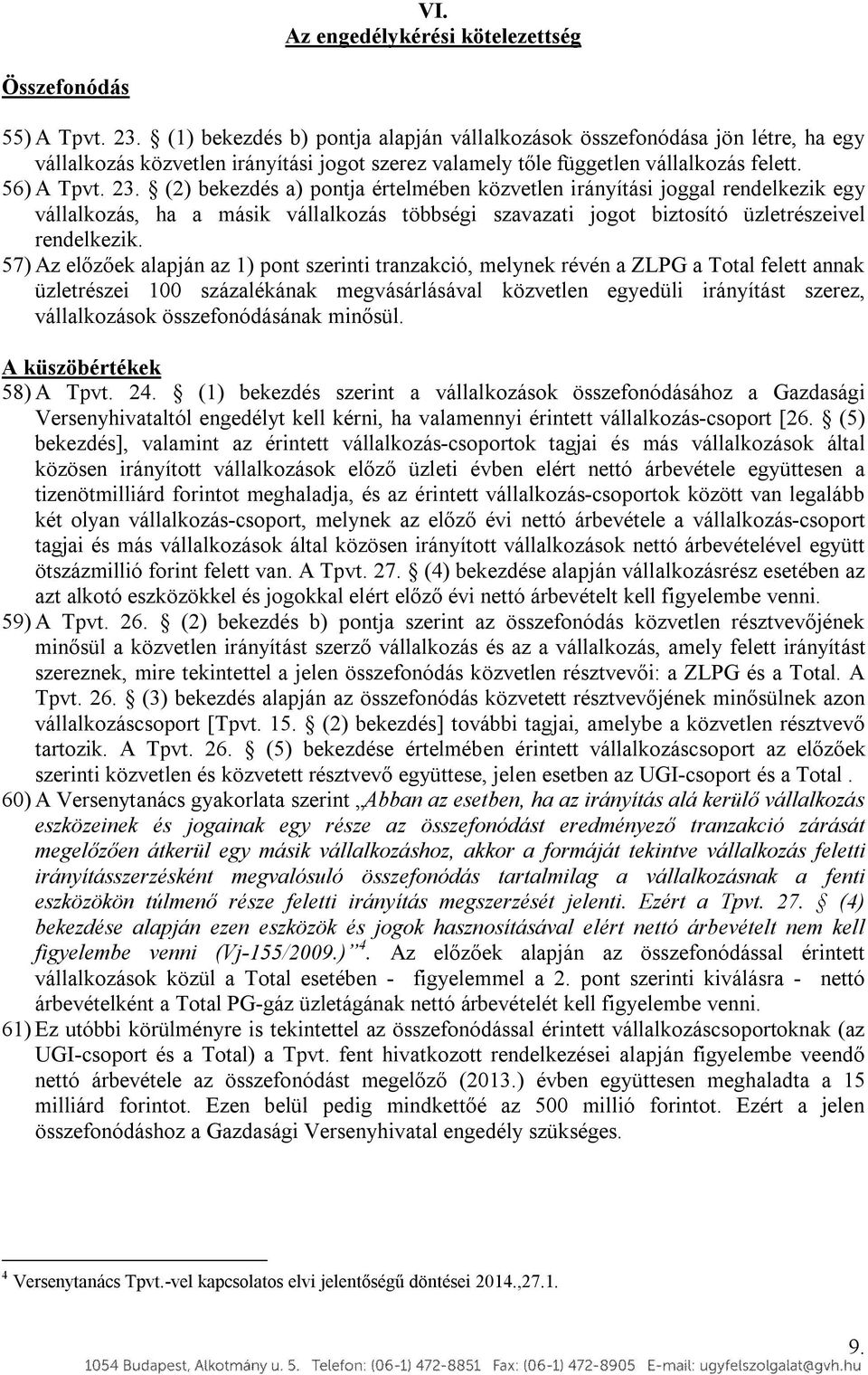 (2) bekezdés a) pontja értelmében közvetlen irányítási joggal rendelkezik egy vállalkozás, ha a másik vállalkozás többségi szavazati jogot biztosító üzletrészeivel rendelkezik.